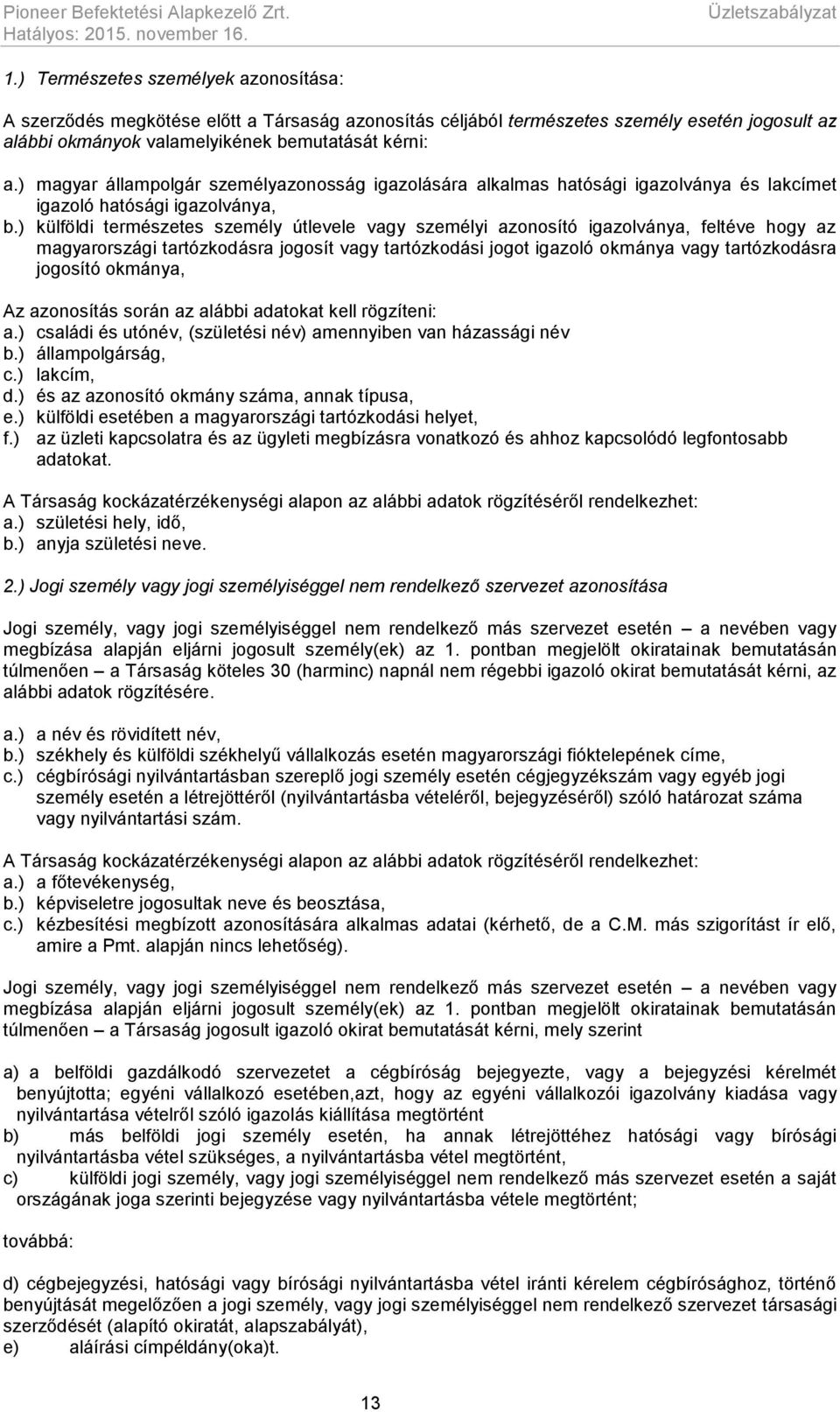 ) magyar állampolgár személyazonosság igazolására alkalmas hatósági igazolványa és lakcímet igazoló hatósági igazolványa, b.