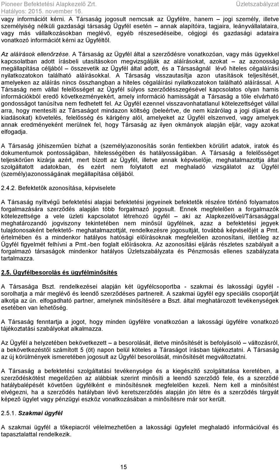 meglévő, egyéb részesedéseibe, cégjogi és gazdasági adataira vonatkozó információt kérni az Ügyféltől. Az aláírások ellenőrzése.