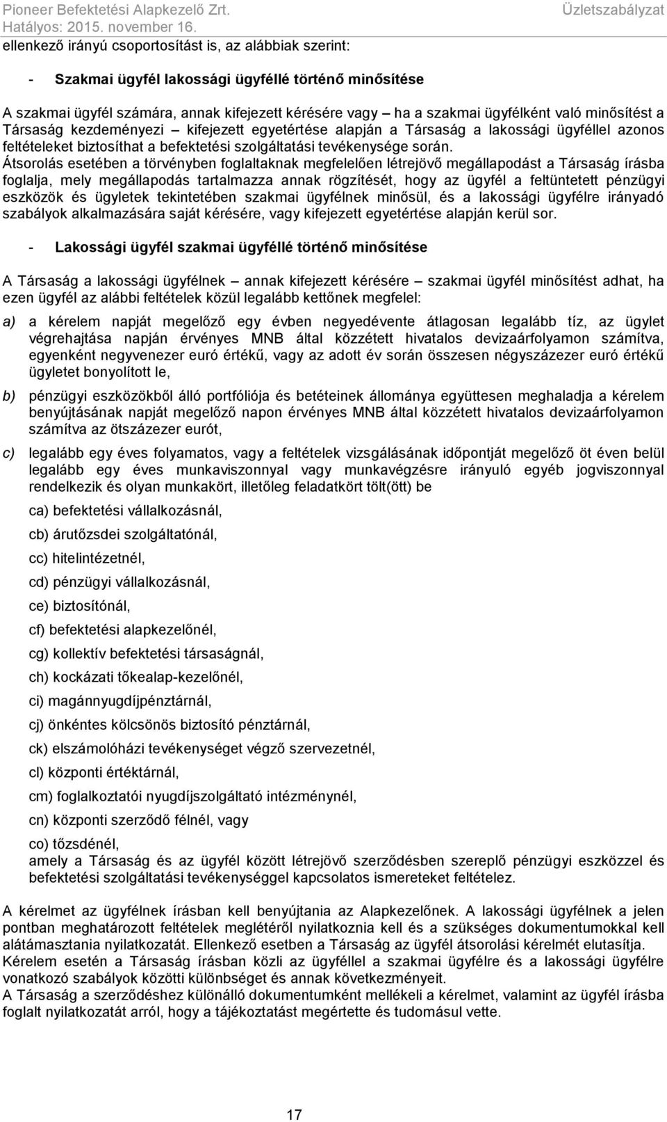 ügyfélként való minősítést a Társaság kezdeményezi kifejezett egyetértése alapján a Társaság a lakossági ügyféllel azonos feltételeket biztosíthat a befektetési szolgáltatási tevékenysége során.