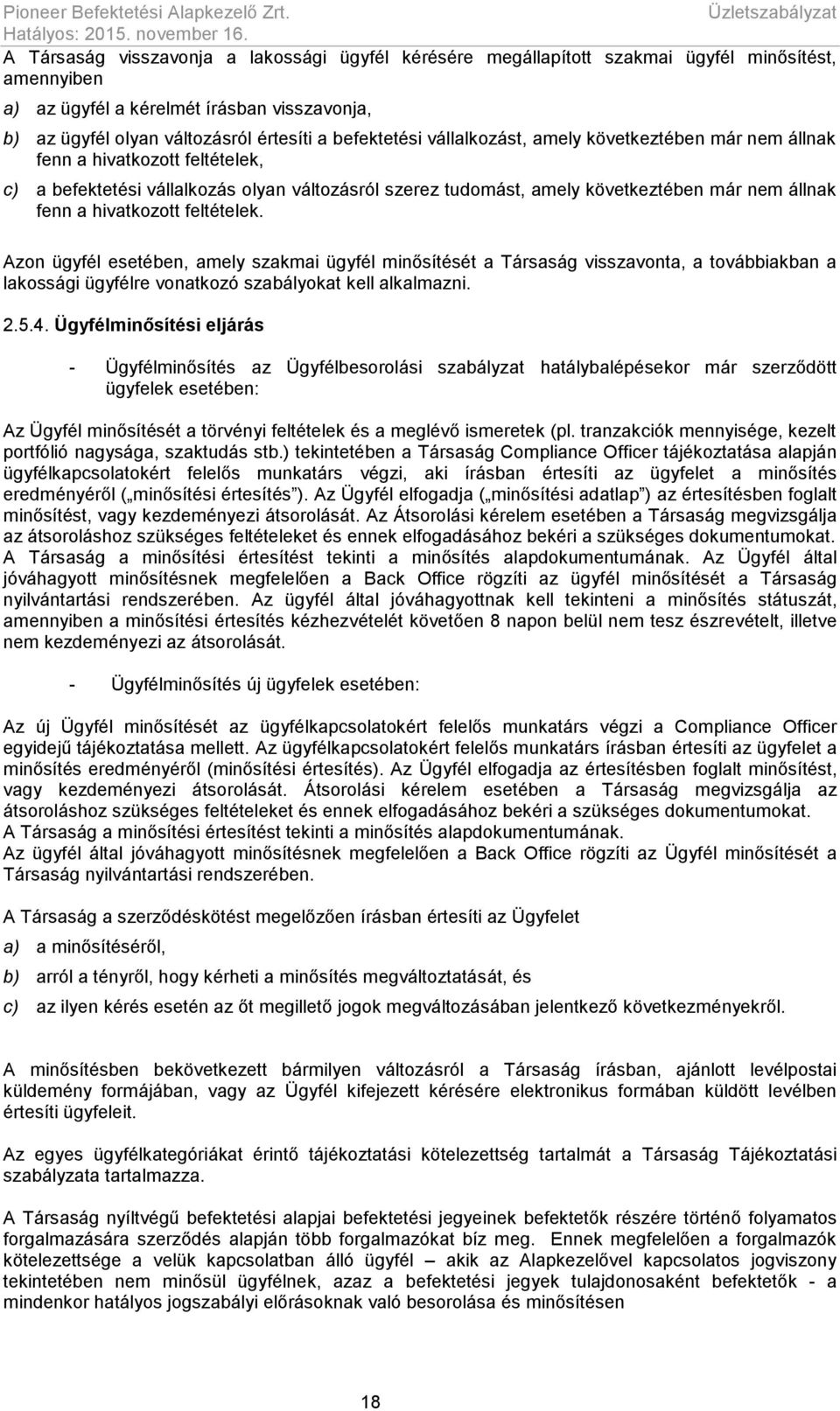 befektetési vállalkozást, amely következtében már nem állnak fenn a hivatkozott feltételek, c) a befektetési vállalkozás olyan változásról szerez tudomást, amely következtében már nem állnak fenn a