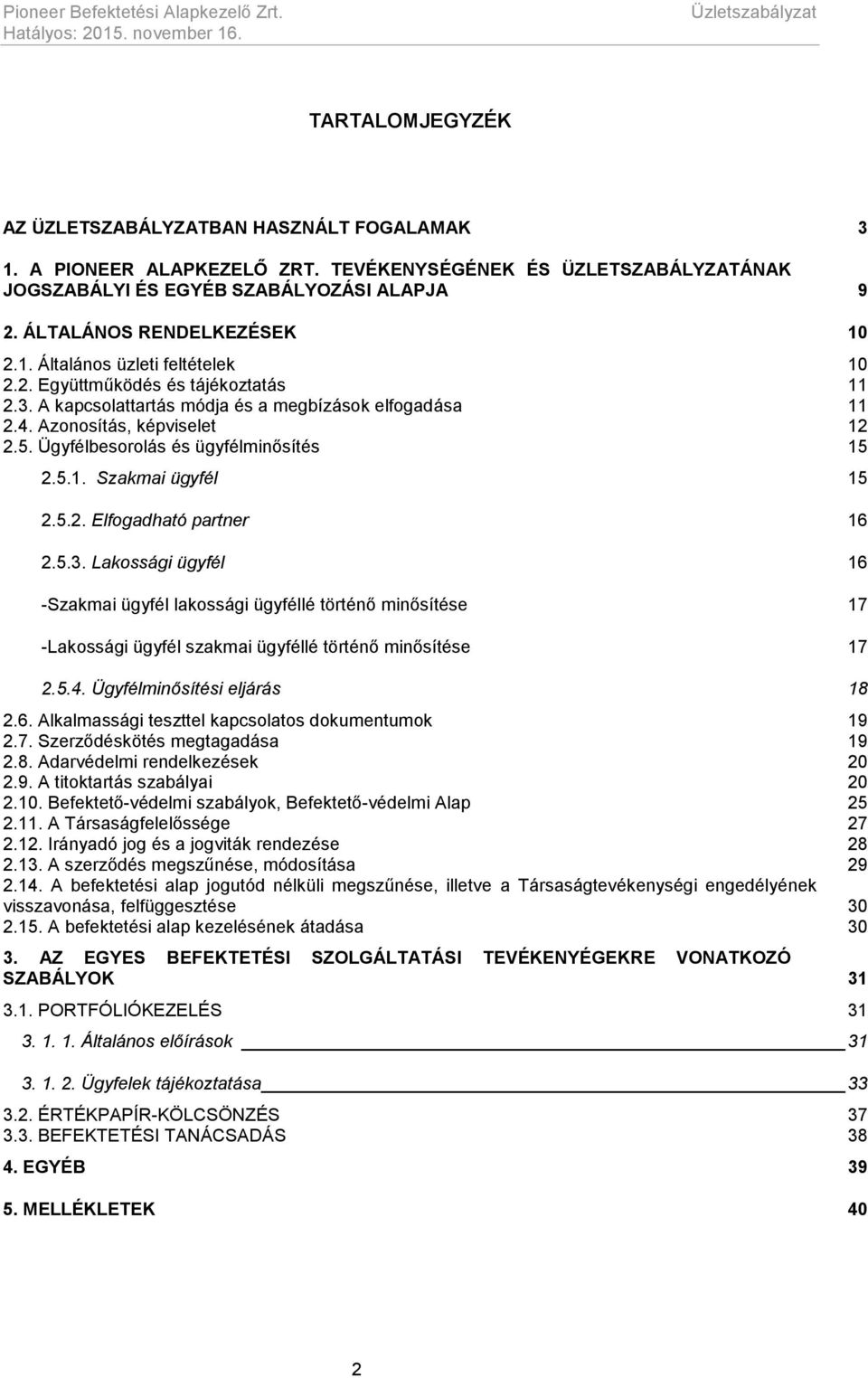 A kapcsolattartás módja és a megbízások elfogadása 11 2.4. Azonosítás, képviselet 12 2.5. Ügyfélbesorolás és ügyfélminősítés 15 2.5.1. Szakmai ügyfél 15 2.5.2. Elfogadható partner 16 2.5.3.
