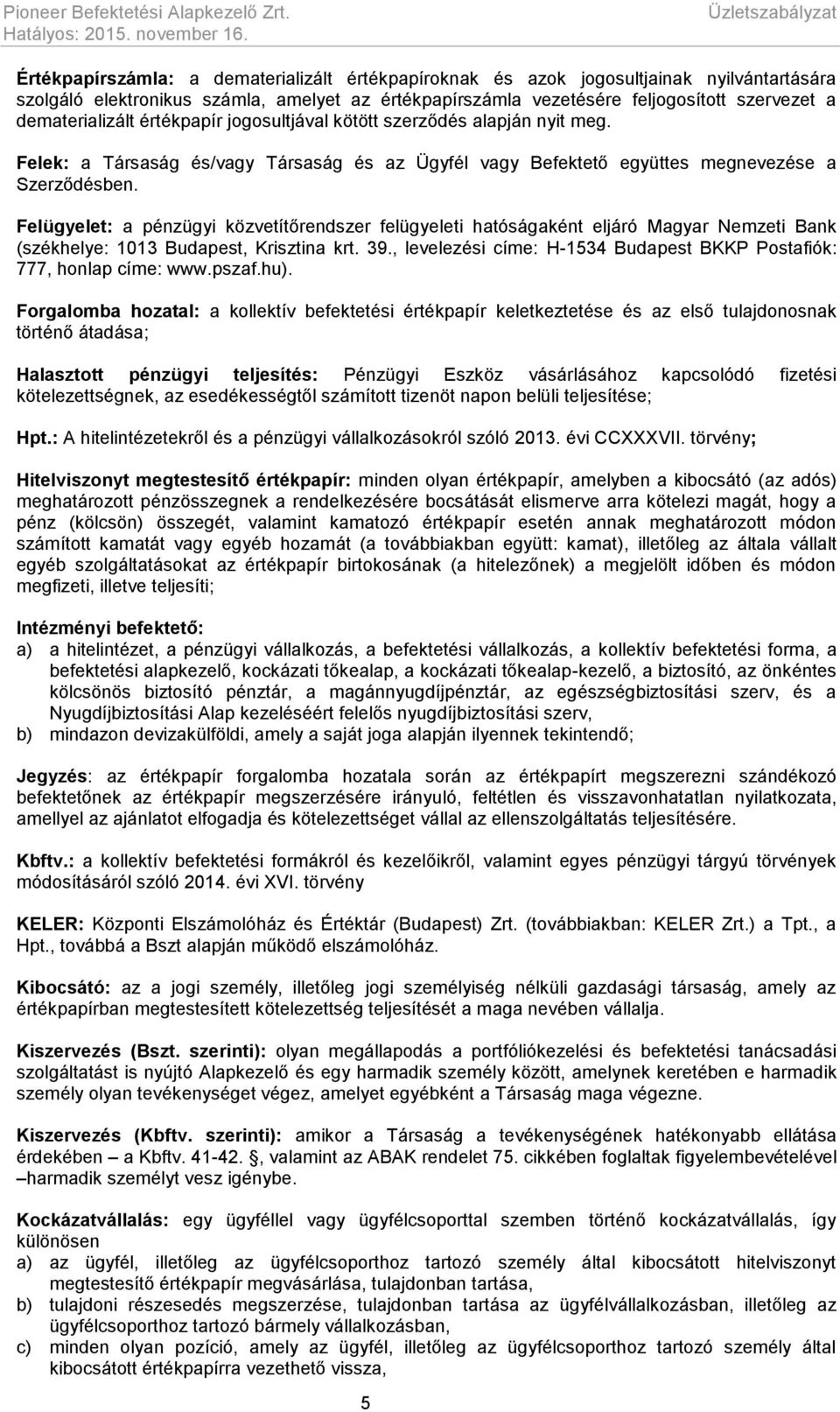 szervezet a dematerializált értékpapír jogosultjával kötött szerződés alapján nyit meg. Felek: a Társaság és/vagy Társaság és az Ügyfél vagy Befektető együttes megnevezése a Szerződésben.