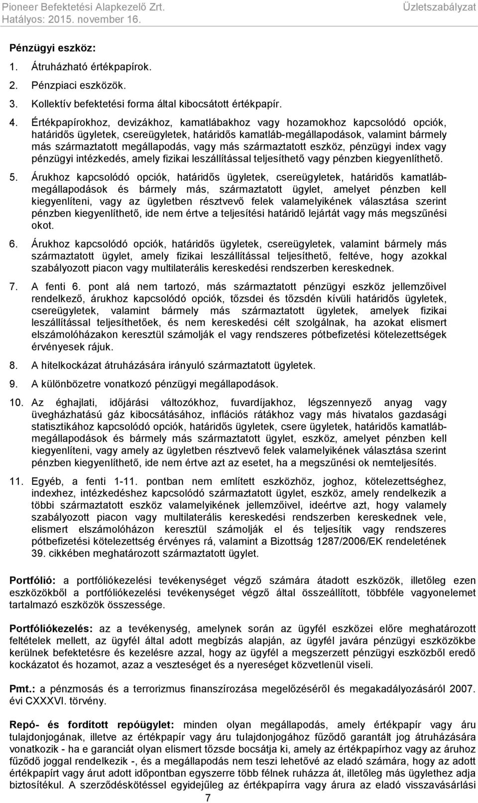 vagy más származtatott eszköz, pénzügyi index vagy pénzügyi intézkedés, amely fizikai leszállítással teljesíthető vagy pénzben kiegyenlíthető. 5.