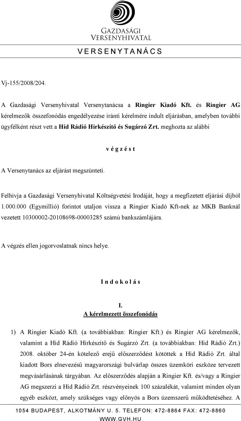 meghozta az alábbi v é g z é s t A Versenytanács az eljárást megszünteti. Felhívja a Gazdasági Versenyhivatal Költségvetési Irodáját, hogy a megfizetett eljárási díjból 1.000.
