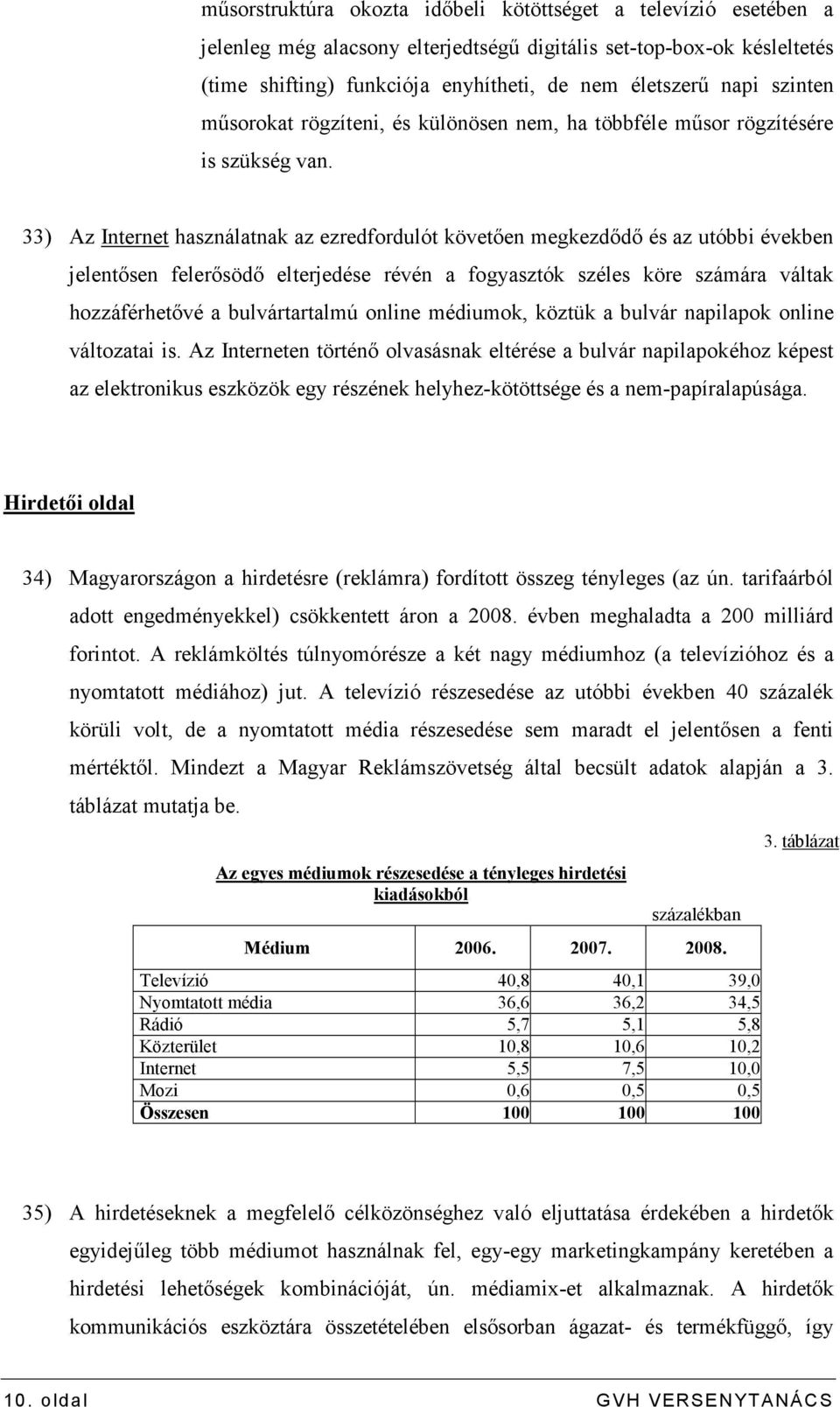 33) Az Internet használatnak az ezredfordulót követıen megkezdıdı és az utóbbi években jelentısen felerısödı elterjedése révén a fogyasztók széles köre számára váltak hozzáférhetıvé a bulvártartalmú