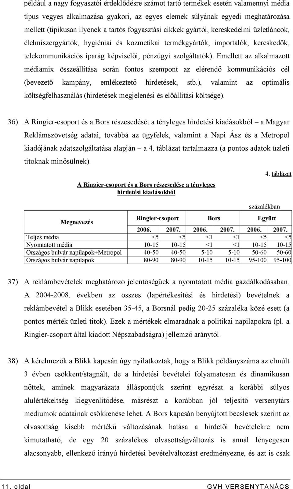 szolgáltatók). Emellett az alkalmazott médiamix összeállítása során fontos szempont az elérendı kommunikációs cél (bevezetı kampány, emlékeztetı hirdetések, stb.