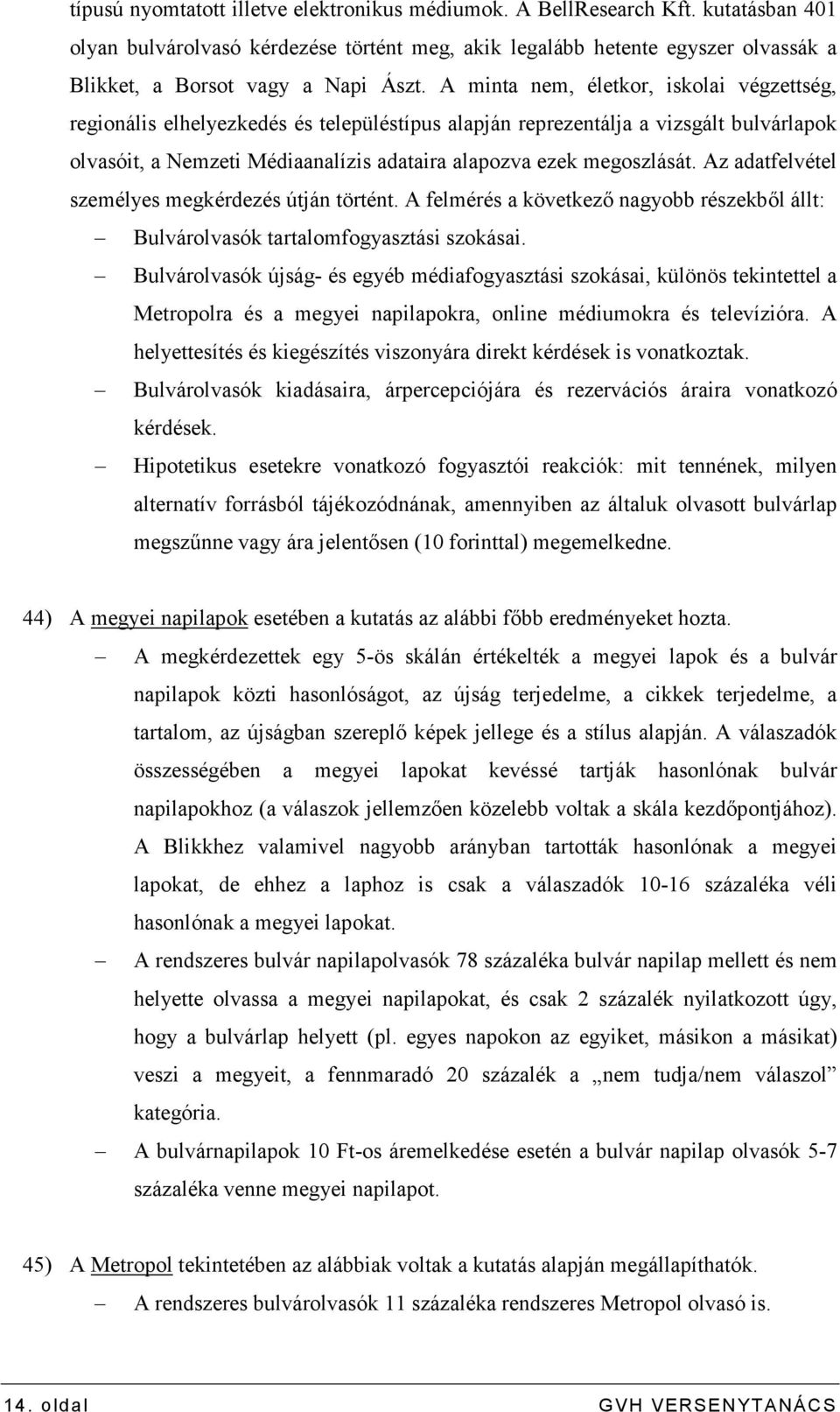 A minta nem, életkor, iskolai végzettség, regionális elhelyezkedés és településtípus alapján reprezentálja a vizsgált bulvárlapok olvasóit, a Nemzeti Médiaanalízis adataira alapozva ezek megoszlását.