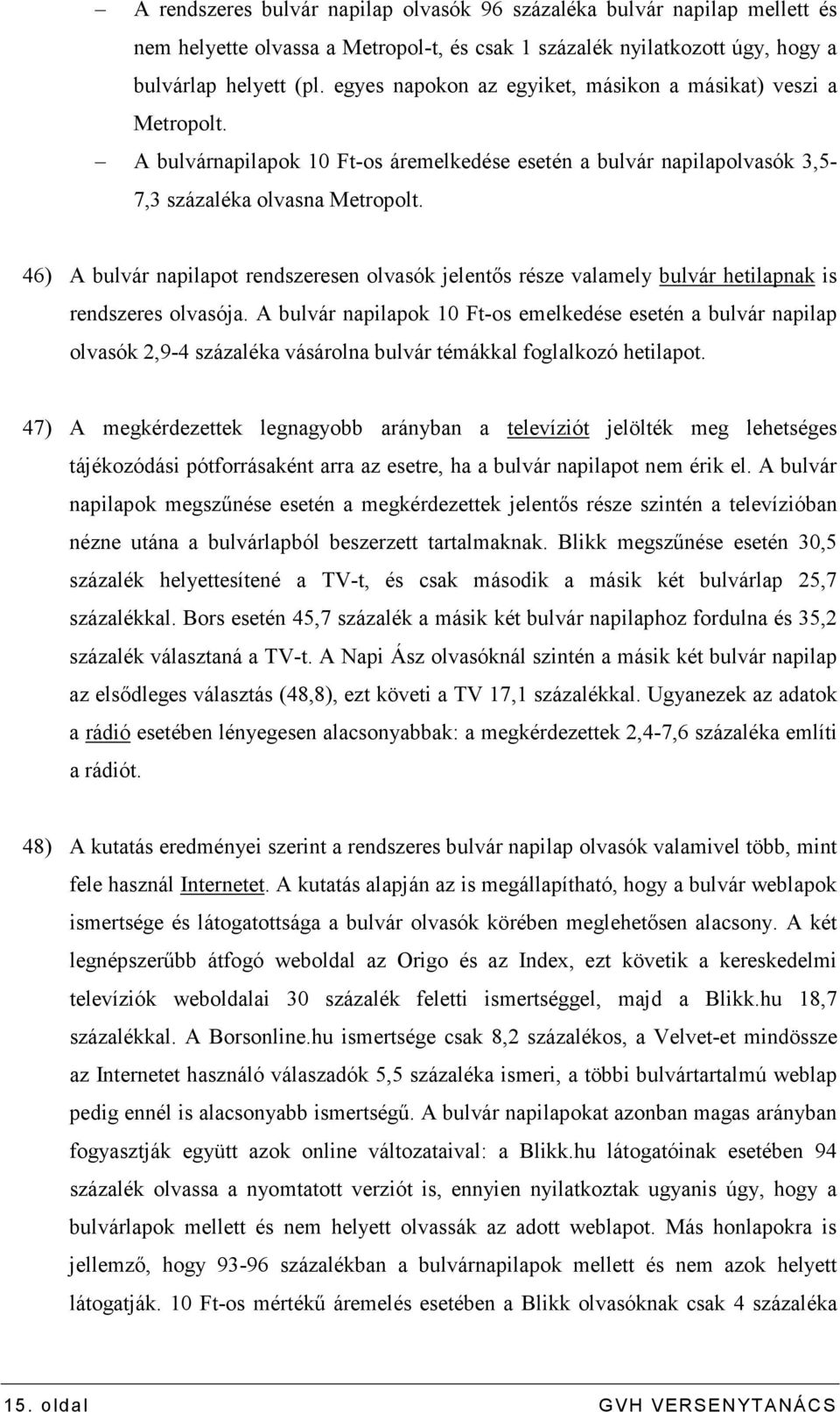 46) A bulvár napilapot rendszeresen olvasók jelentıs része valamely bulvár hetilapnak is rendszeres olvasója.