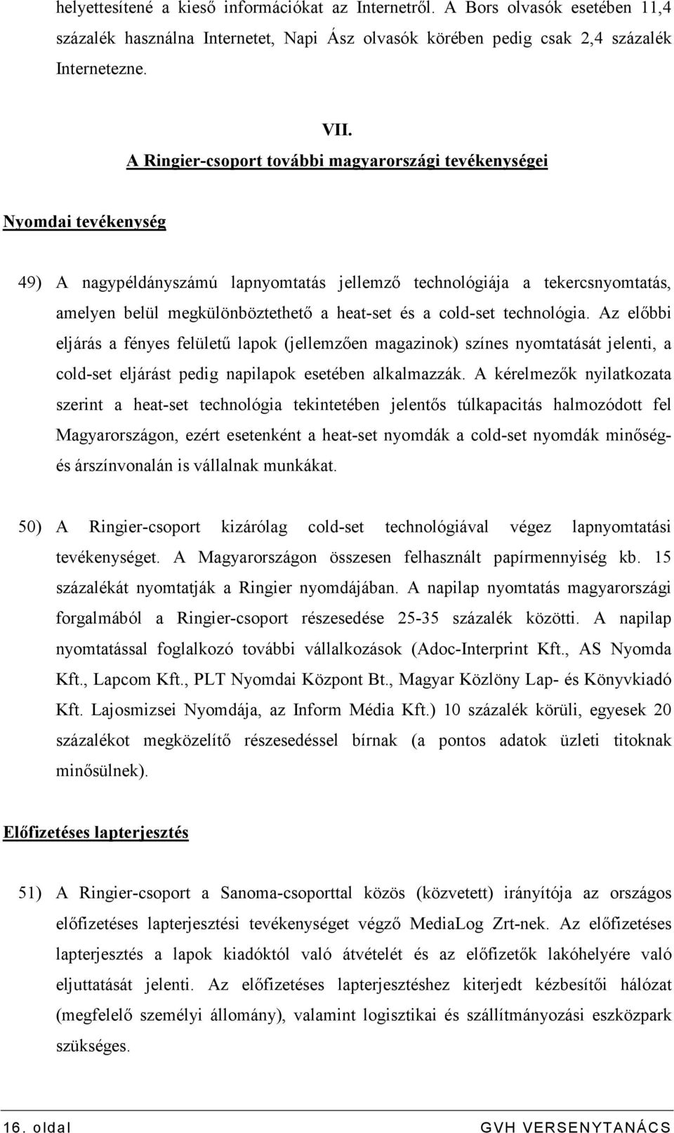 a cold-set technológia. Az elıbbi eljárás a fényes felülető lapok (jellemzıen magazinok) színes nyomtatását jelenti, a cold-set eljárást pedig napilapok esetében alkalmazzák.