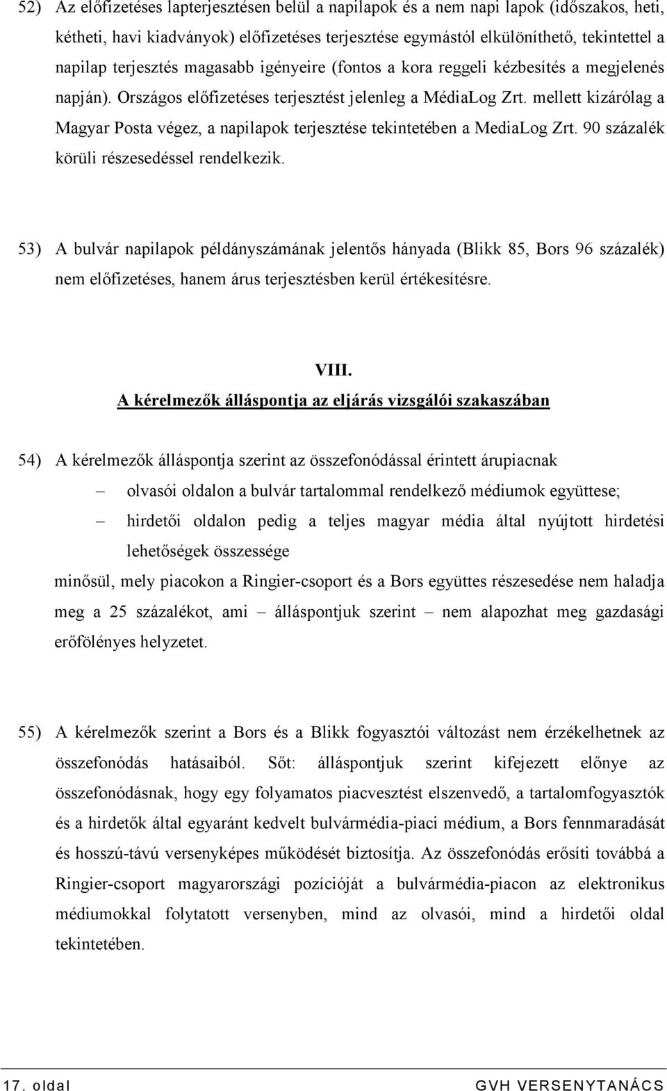 mellett kizárólag a Magyar Posta végez, a napilapok terjesztése tekintetében a MediaLog Zrt. 90 százalék körüli részesedéssel rendelkezik.