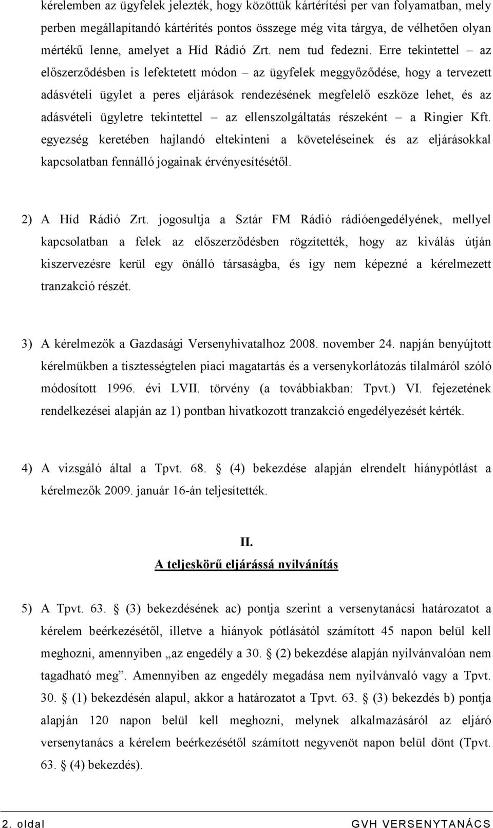 Erre tekintettel az elıszerzıdésben is lefektetett módon az ügyfelek meggyızıdése, hogy a tervezett adásvételi ügylet a peres eljárások rendezésének megfelelı eszköze lehet, és az adásvételi ügyletre