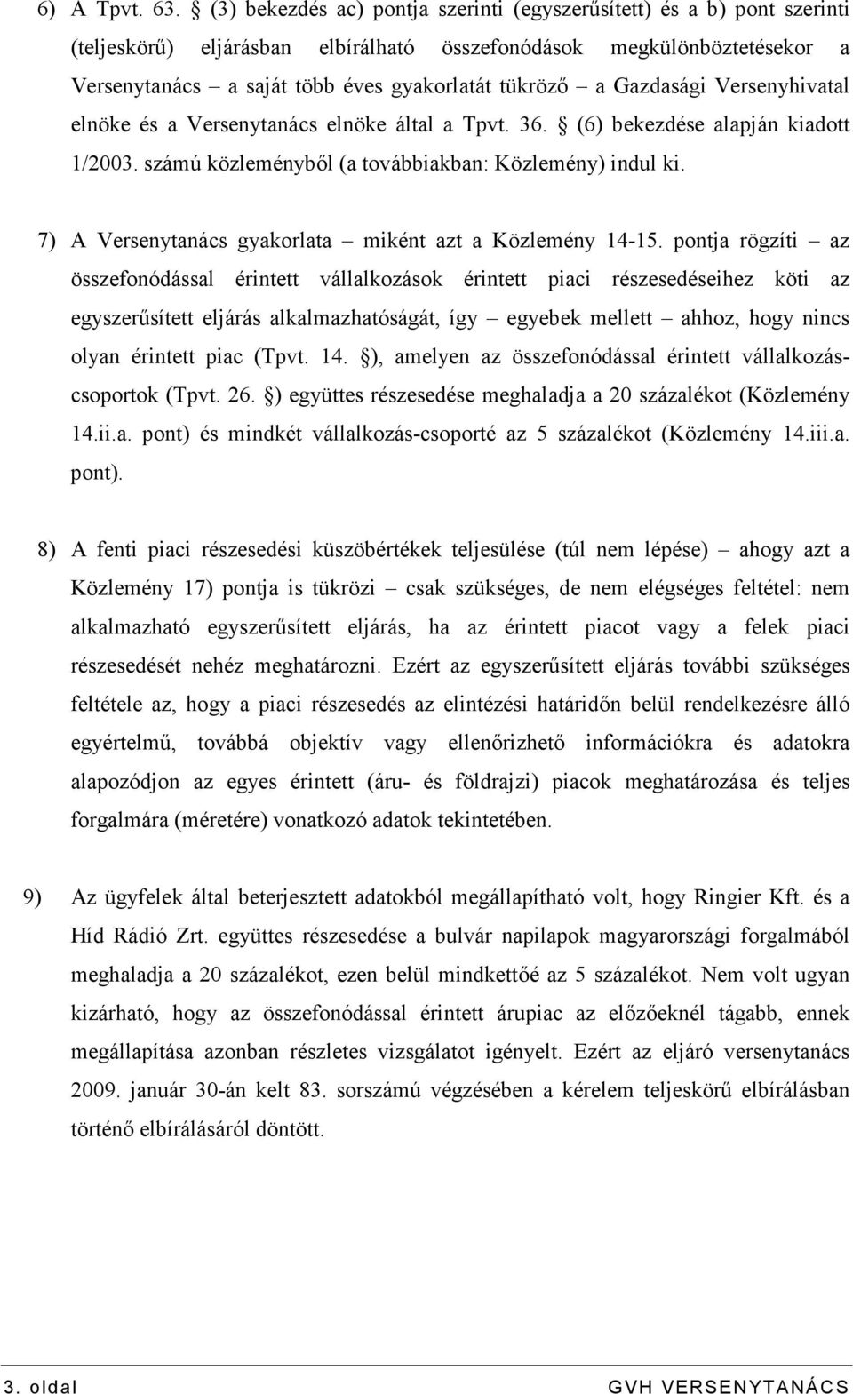 Gazdasági Versenyhivatal elnöke és a Versenytanács elnöke által a Tpvt. 36. (6) bekezdése alapján kiadott 1/2003. számú közleménybıl (a továbbiakban: Közlemény) indul ki.