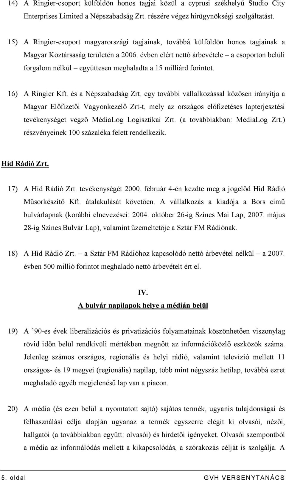 évben elért nettó árbevétele a csoporton belüli forgalom nélkül együttesen meghaladta a 15 milliárd forintot. 16) A Ringier Kft. és a Népszabadság Zrt.