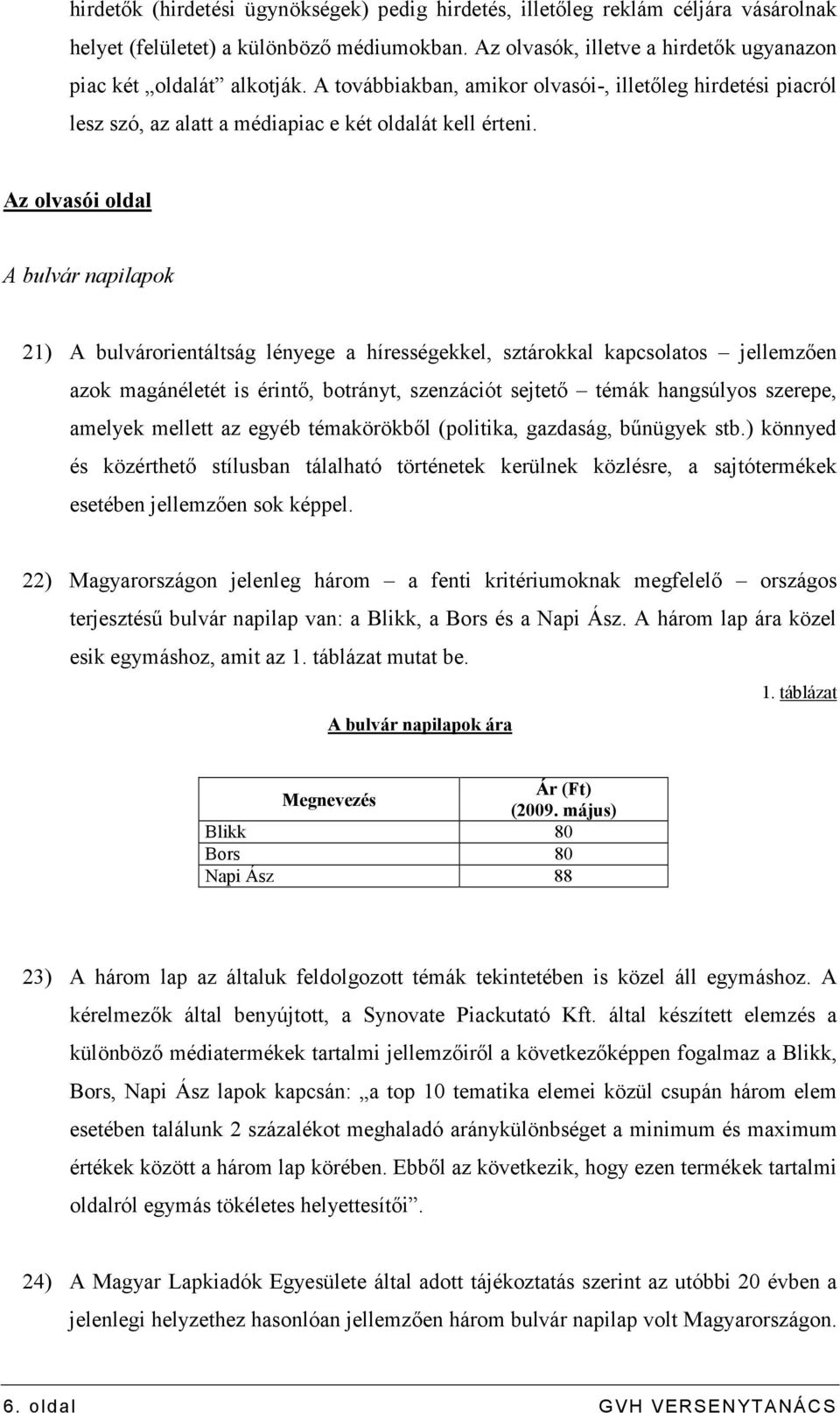 Az olvasói oldal A bulvár napilapok 21) A bulvárorientáltság lényege a hírességekkel, sztárokkal kapcsolatos jellemzıen azok magánéletét is érintı, botrányt, szenzációt sejtetı témák hangsúlyos