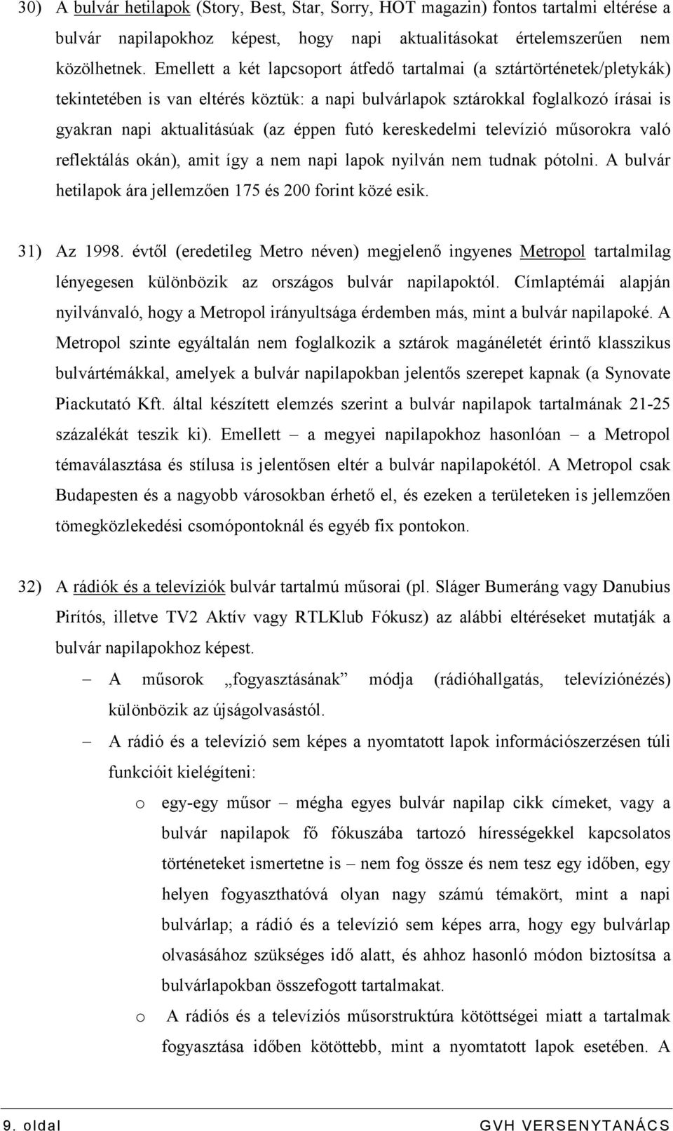 futó kereskedelmi televízió mősorokra való reflektálás okán), amit így a nem napi lapok nyilván nem tudnak pótolni. A bulvár hetilapok ára jellemzıen 175 és 200 forint közé esik. 31) Az 1998.