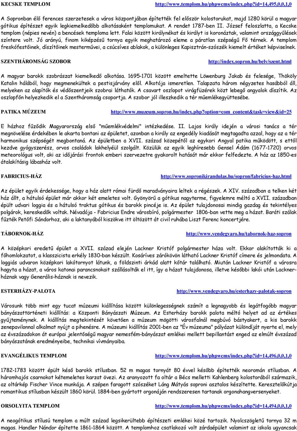 id=14,495,0,0,1,0 A Sopronban élő ferences szerzetesek a város központjában építették fel először kolostorukat, majd 1280 körül a magyar gótikus építészet egyik legkiemelkedőbb alkotásaként