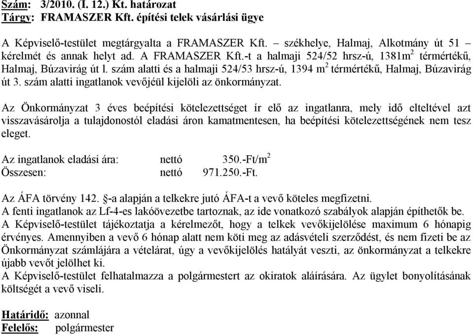 szám alatti és a halmaji 524/53 hrsz-ú, 1394 m 2 térmértékű, Halmaj, Búzavirág út 3. szám alatti ingatlanok vevőjéül kijelöli az önkormányzat.