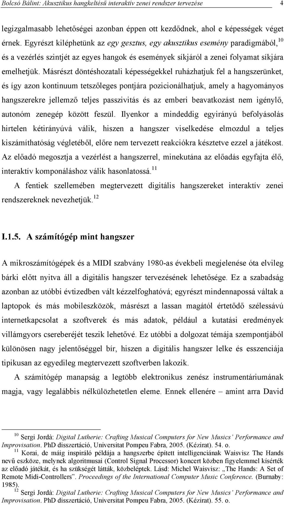 Másrészt döntéshozatali képességekkel ruházhatjuk fel a hangszerünket, és így azon kontinuum tetszőleges pontjára pozicionálhatjuk, amely a hagyományos hangszerekre jellemző teljes passzivitás és az