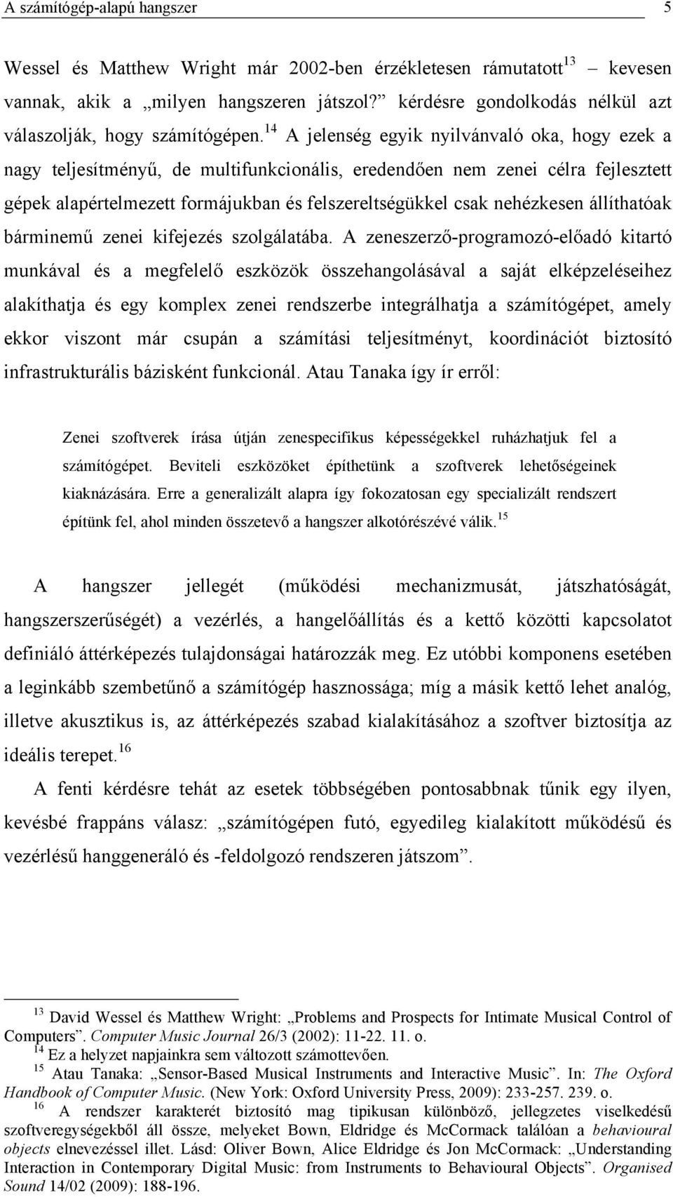 14 A jelenség egyik nyilvánvaló oka, hogy ezek a nagy teljesítményű, de multifunkcionális, eredendően nem zenei célra fejlesztett gépek alapértelmezett formájukban és felszereltségükkel csak
