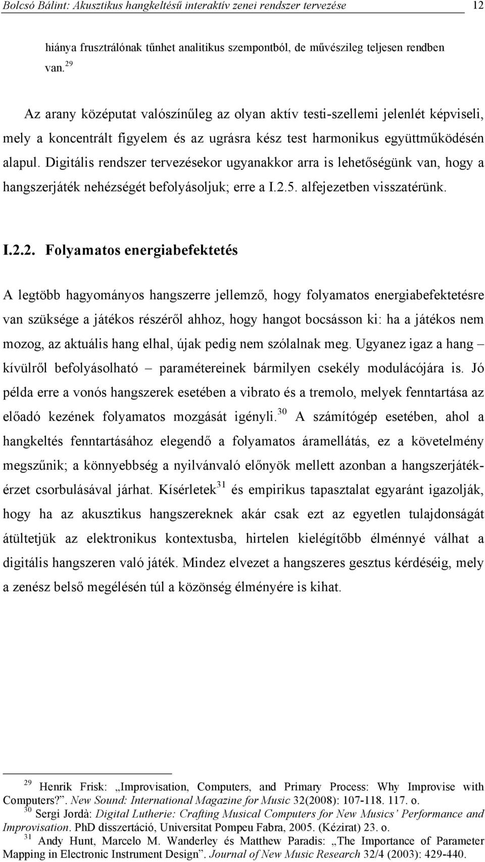Digitális rendszer tervezésekor ugyanakkor arra is lehetőségünk van, hogy a hangszerjáték nehézségét befolyásoljuk; erre a I.2.