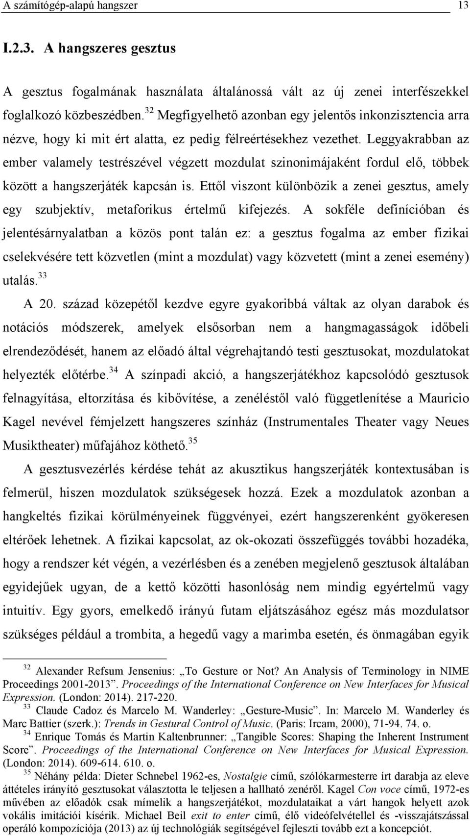 Leggyakrabban az ember valamely testrészével végzett mozdulat szinonimájaként fordul elő, többek között a hangszerjáték kapcsán is.