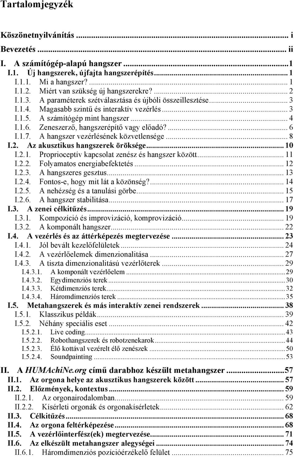 1.6. Zeneszerző, hangszerépítő vagy előadó?... 6 I.1.7. A hangszer vezérlésének közvetlensége... 8 I.2. Az akusztikus hangszerek öröksége... 10 I.2.1. Proprioceptív kapcsolat zenész és hangszer között.