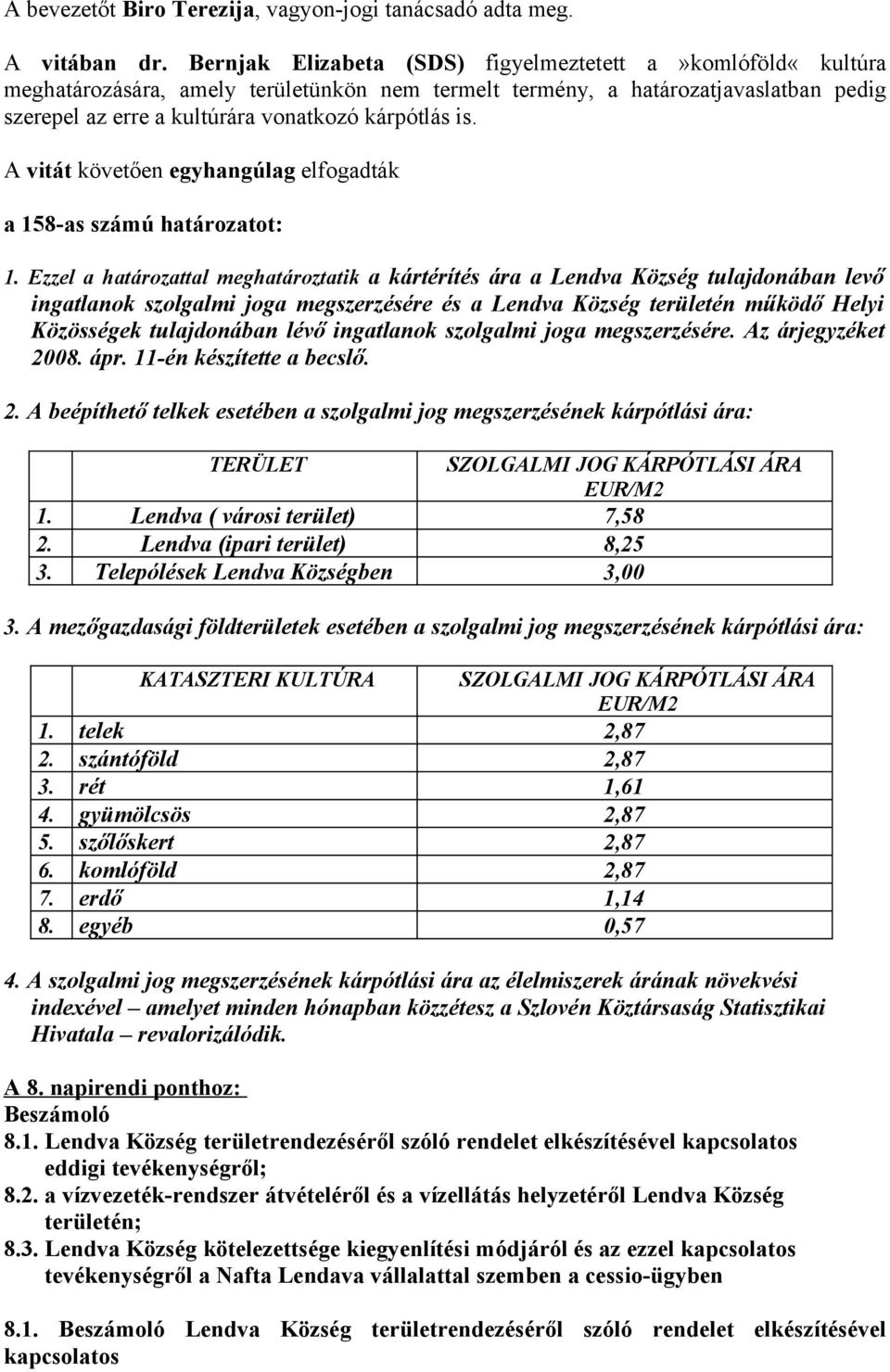 A vitát követően egyhangúlag elfogadták a 158-as számú határozatot: 1.
