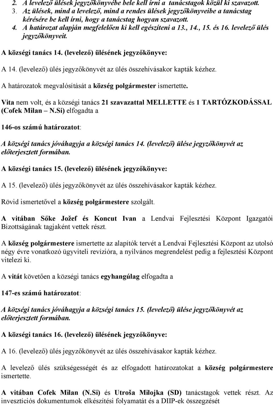 , 15. és 16. levelező ülés jegyzőkönyveit. A községi tanács 14. (levelező) ülésének jegyzőkönyve: A 14. (levelező) ülés jegyzőkönyvét az ülés összehívásakor kapták kézhez.