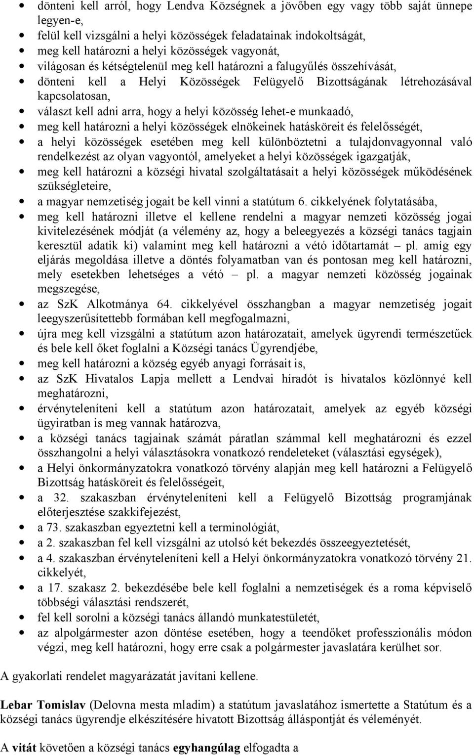 helyi közösség lehet-e munkaadó, meg kell határozni a helyi közösségek elnökeinek hatásköreit és felelősségét, a helyi közösségek esetében meg kell különböztetni a tulajdonvagyonnal való rendelkezést
