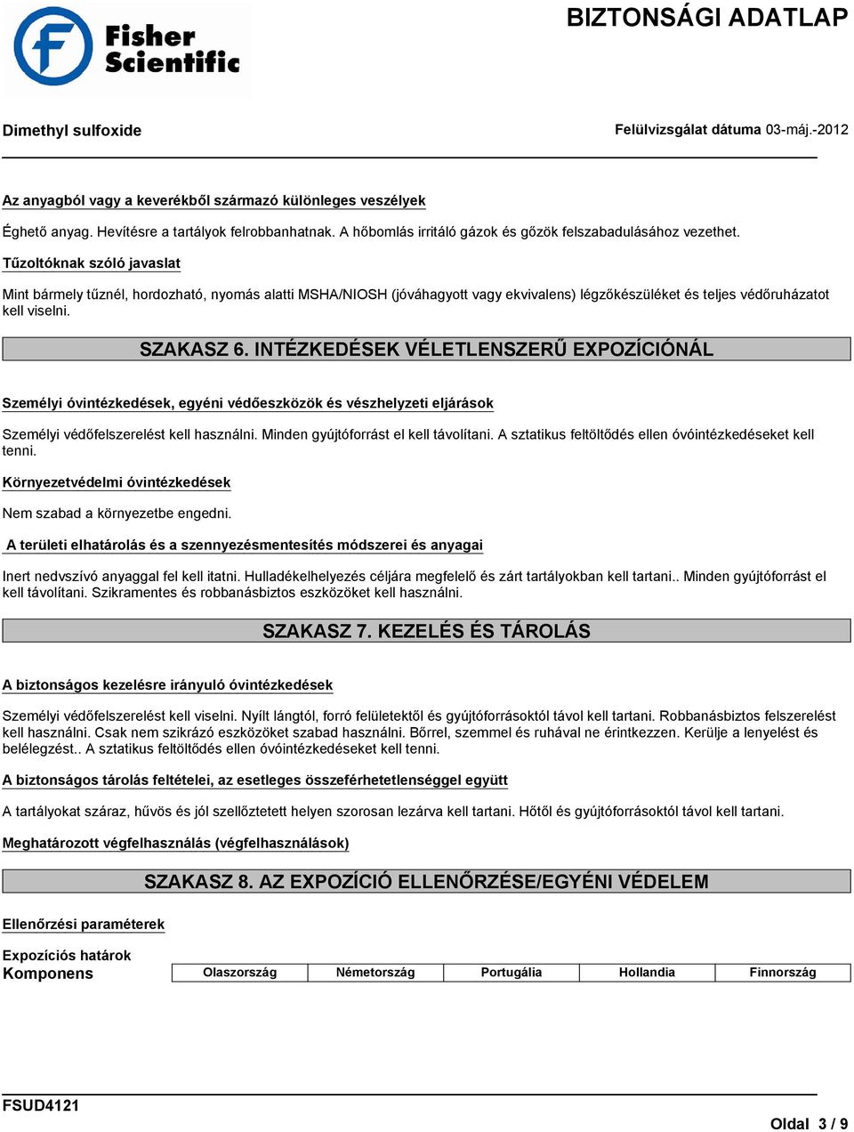 INTÉZKEDÉSEK VÉLETLENSZERŰ EXPOZÍCIÓNÁL Személyi óvintézkedések, egyéni védőeszközök és vészhelyzeti eljárások Személyi védőfelszerelést kell használni. Minden gyújtóforrást el kell távolítani.