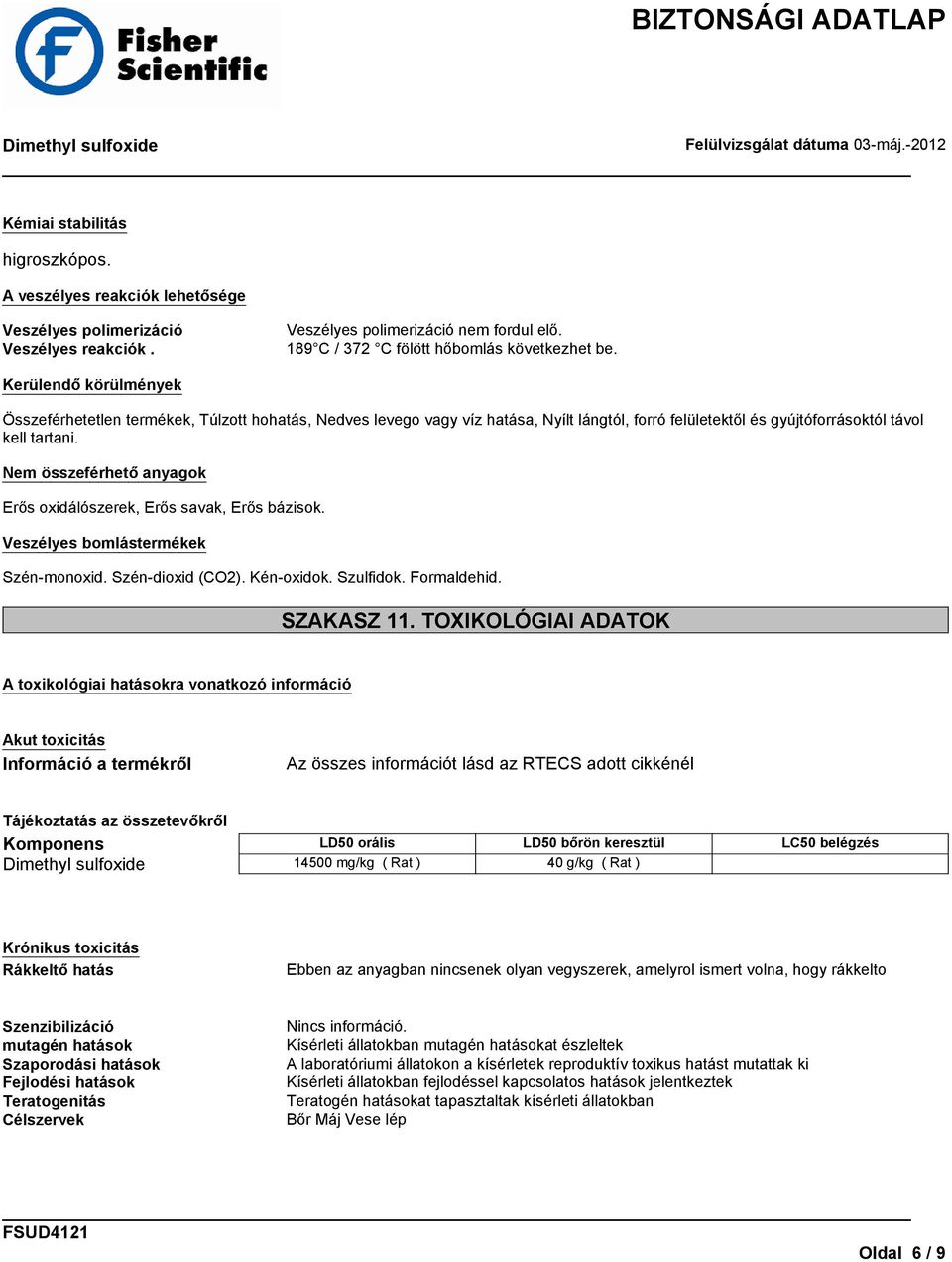 Nem összeférhető anyagok Erős oxidálószerek, Erős savak, Erős bázisok. Veszélyes bomlástermékek Szén-monoxid. Szén-dioxid (CO2). Kén-oxidok. Szulfidok. Formaldehid. SZAKASZ 11.