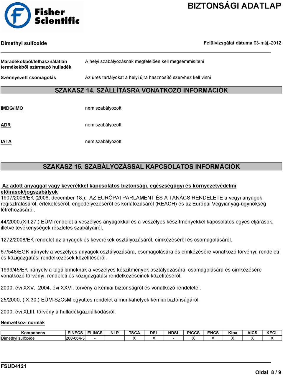 SZABÁLYOZÁSSAL KAPCSOLATOS INFORMÁCIÓK Az adott anyaggal vagy keverékkel kapcsolatos biztonsági, egészségügyi és környezetvédelmi előírások/jogszabályok 1907/2006/EK (2006. december 18.