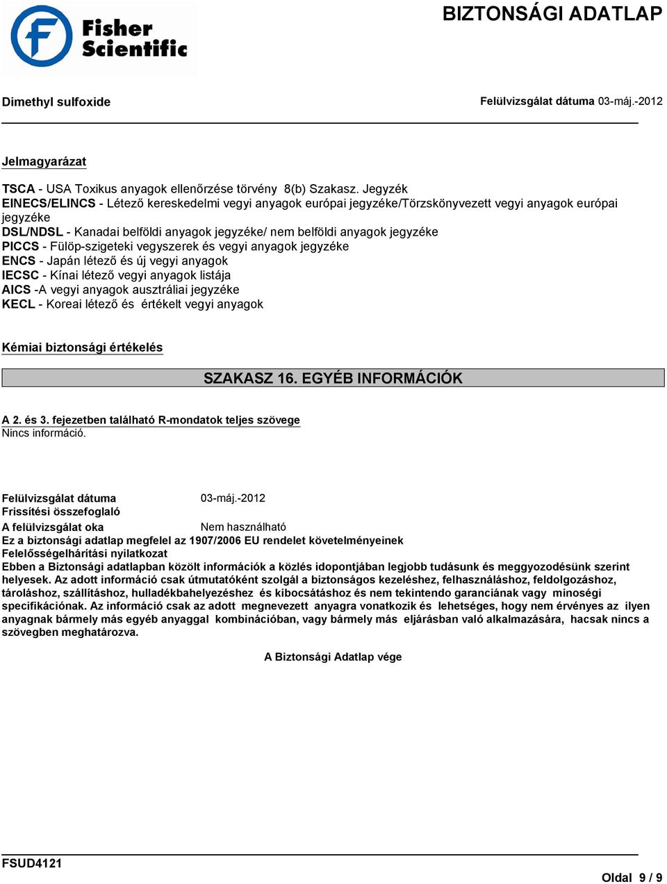 PICCS - Fülöp-szigeteki vegyszerek és vegyi anyagok jegyzéke ENCS - Japán létező és új vegyi anyagok IECSC - Kínai létező vegyi anyagok listája AICS -A vegyi anyagok ausztráliai jegyzéke KECL -
