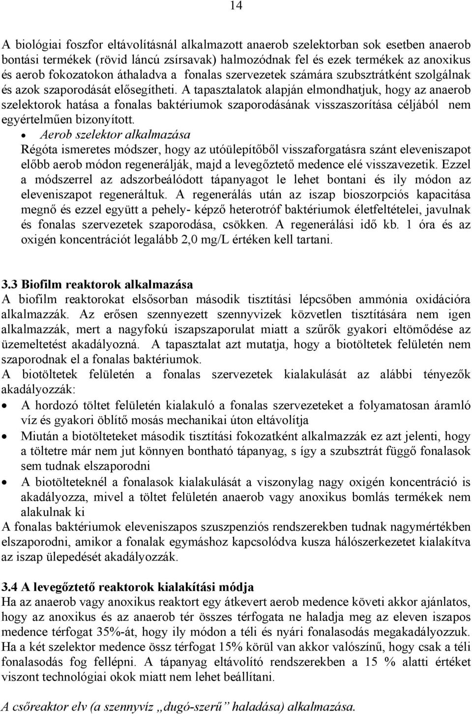 A tapasztalatok alapján elmondhatjuk, hogy az anaerob szelektorok hatása a fonalas baktériumok szaporodásának visszaszorítása céljából nem egyértelműen bizonyított.