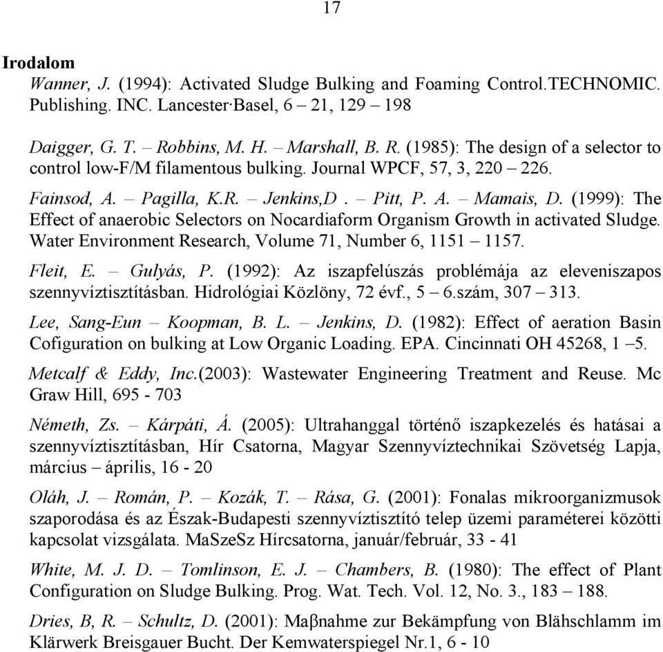 (1999): The Effect of anaerobic Selectors on Nocardiaform Organism Growth in activated Sludge. Water Environment Research, Volume 71, Number 6, 1151 1157. Fleit, E. Gulyás, P.