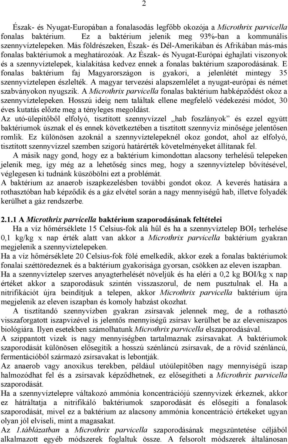 Az Észak- és Nyugat-Európai éghajlati viszonyok és a szennyvíztelepek, kialakítása kedvez ennek a fonalas baktérium szaporodásának.