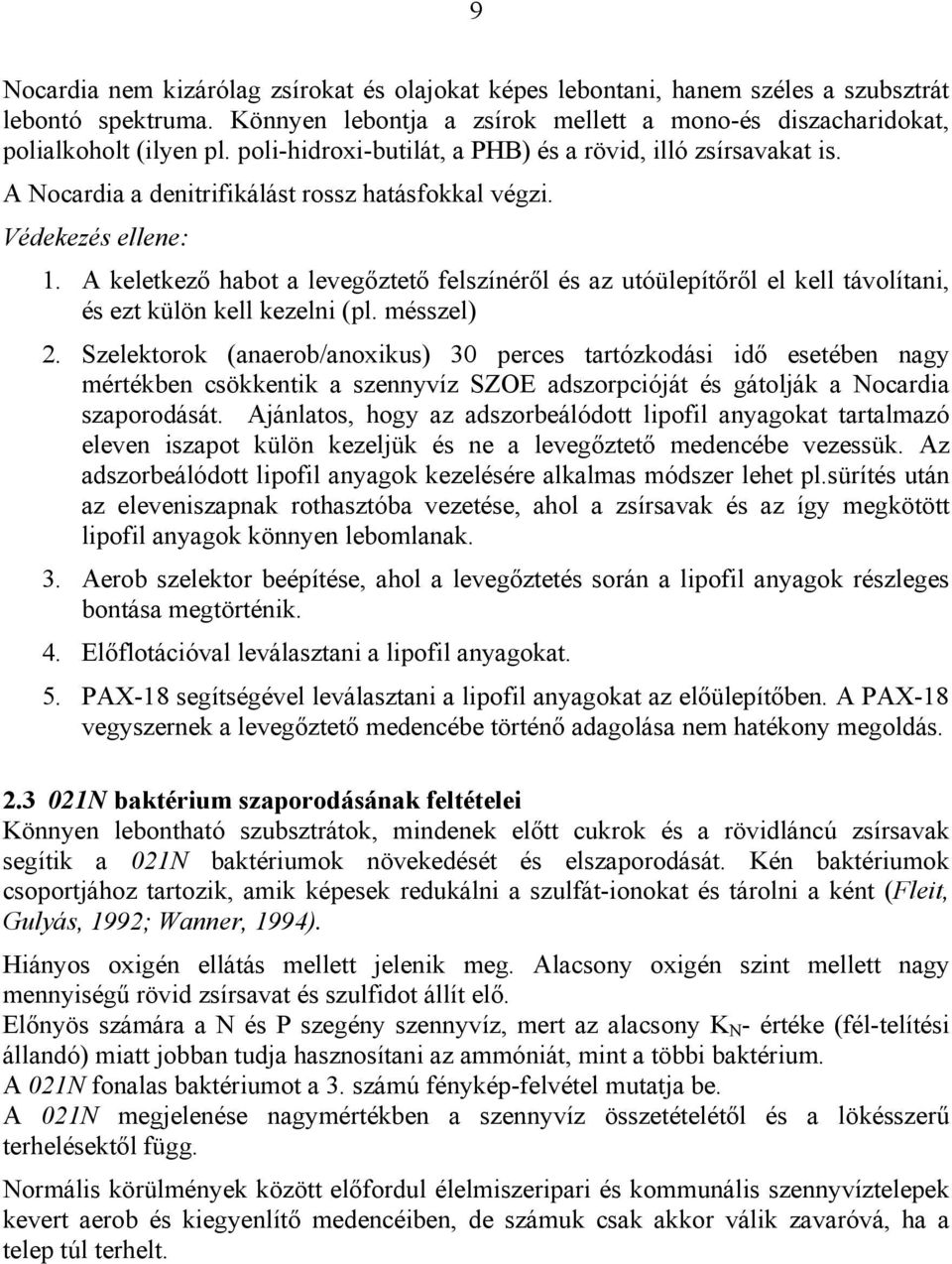 A keletkező habot a levegőztető felszínéről és az utóülepítőről el kell távolítani, és ezt külön kell kezelni (pl. mésszel) 2.