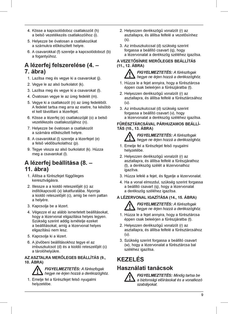 Lazítsa meg és vegye ki a csavarokat (l). 4. Óvatosan vegye le az üreg fedelét (m). 5. Vegye ki a csatlakozót (n) az üreg fedeléből.