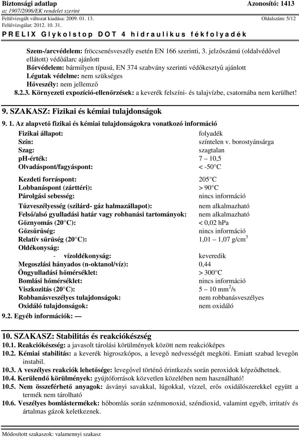 9. SZAKASZ: Fizikai és kémiai tulajdonságok 9. 1. Az alapvető fizikai és kémiai tulajdonságokra vonatkozó információ Fizikai állapot: folyadék Szín: színtelen v.