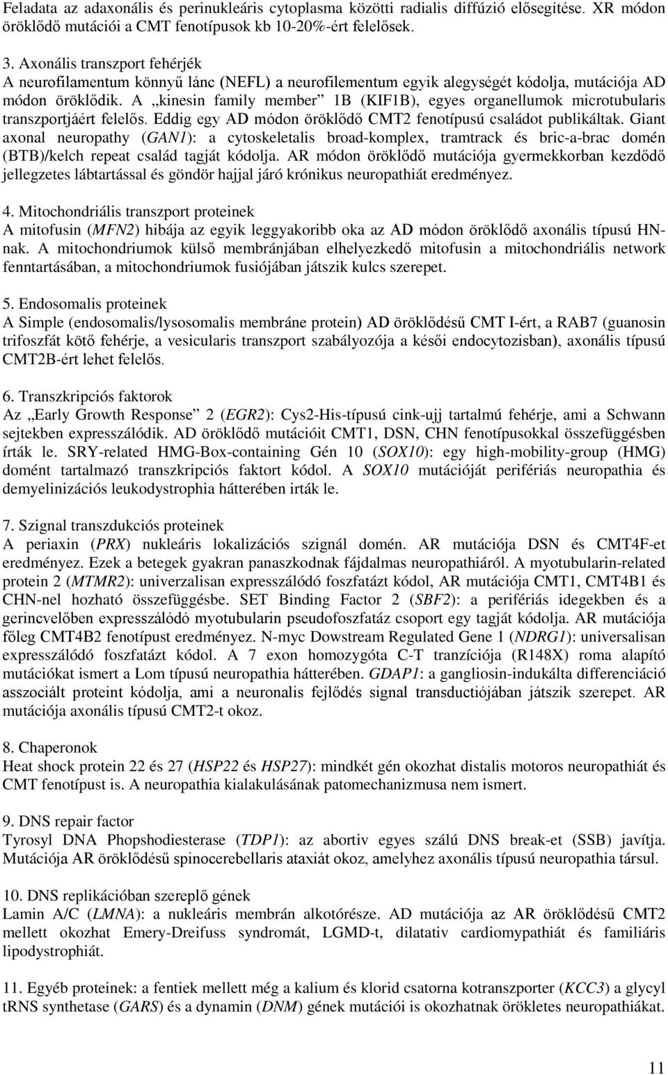 A kinesin family member 1B (KIF1B), egyes organellumok microtubularis transzportjáért felelős. Eddig egy AD módon öröklődő CMT2 fenotípusú családot publikáltak.