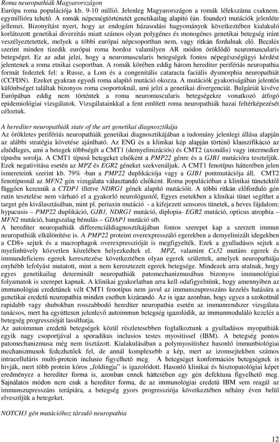 Bizonyítást nyert, hogy az endogám házasodási hagyományok következtében kialakuló korlátozott genetikai diverzitás miatt számos olyan polygénes és monogénes genetikai betegség iránt