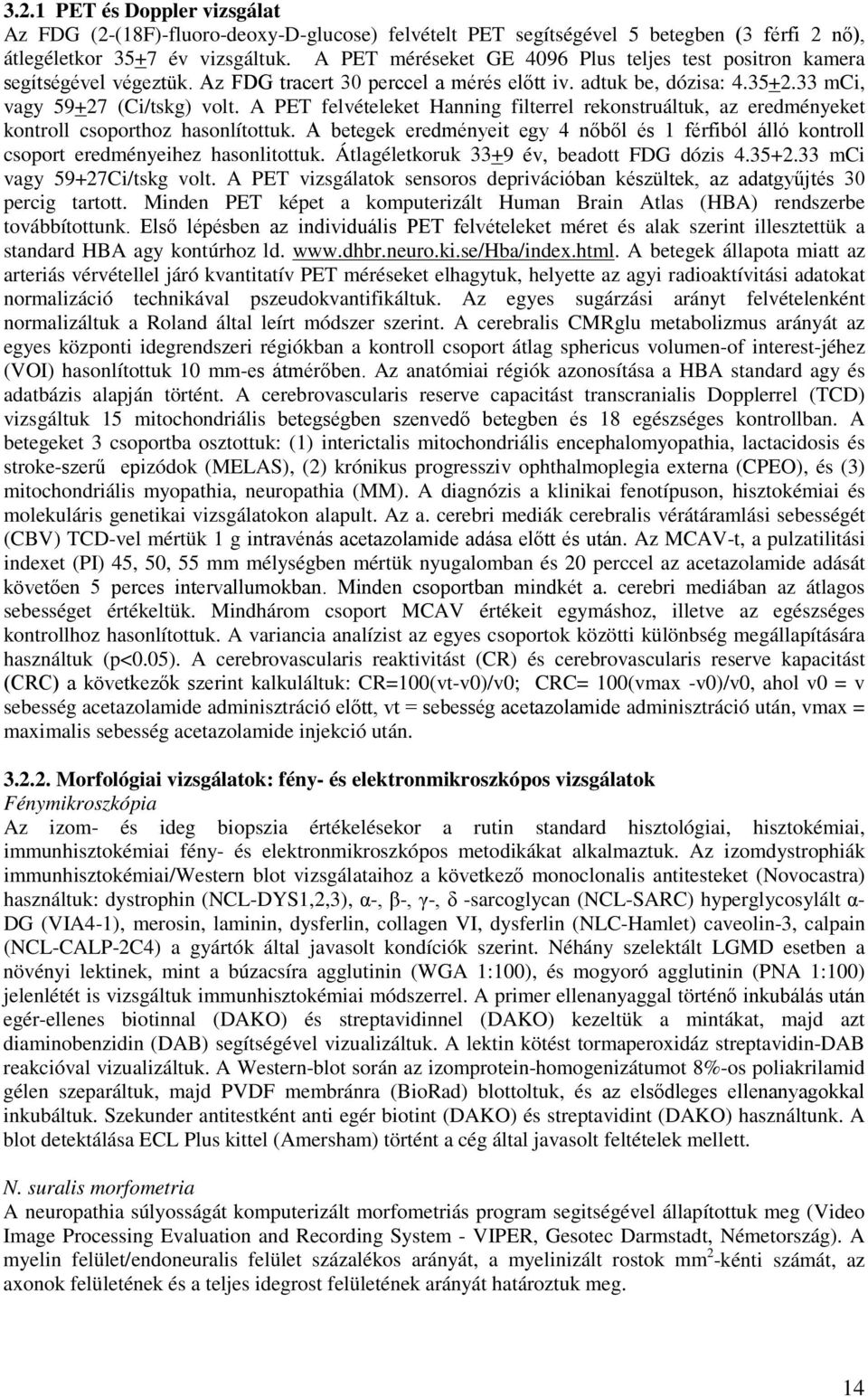 A PET felvételeket Hanning filterrel rekonstruáltuk, az eredményeket kontroll csoporthoz hasonlítottuk.