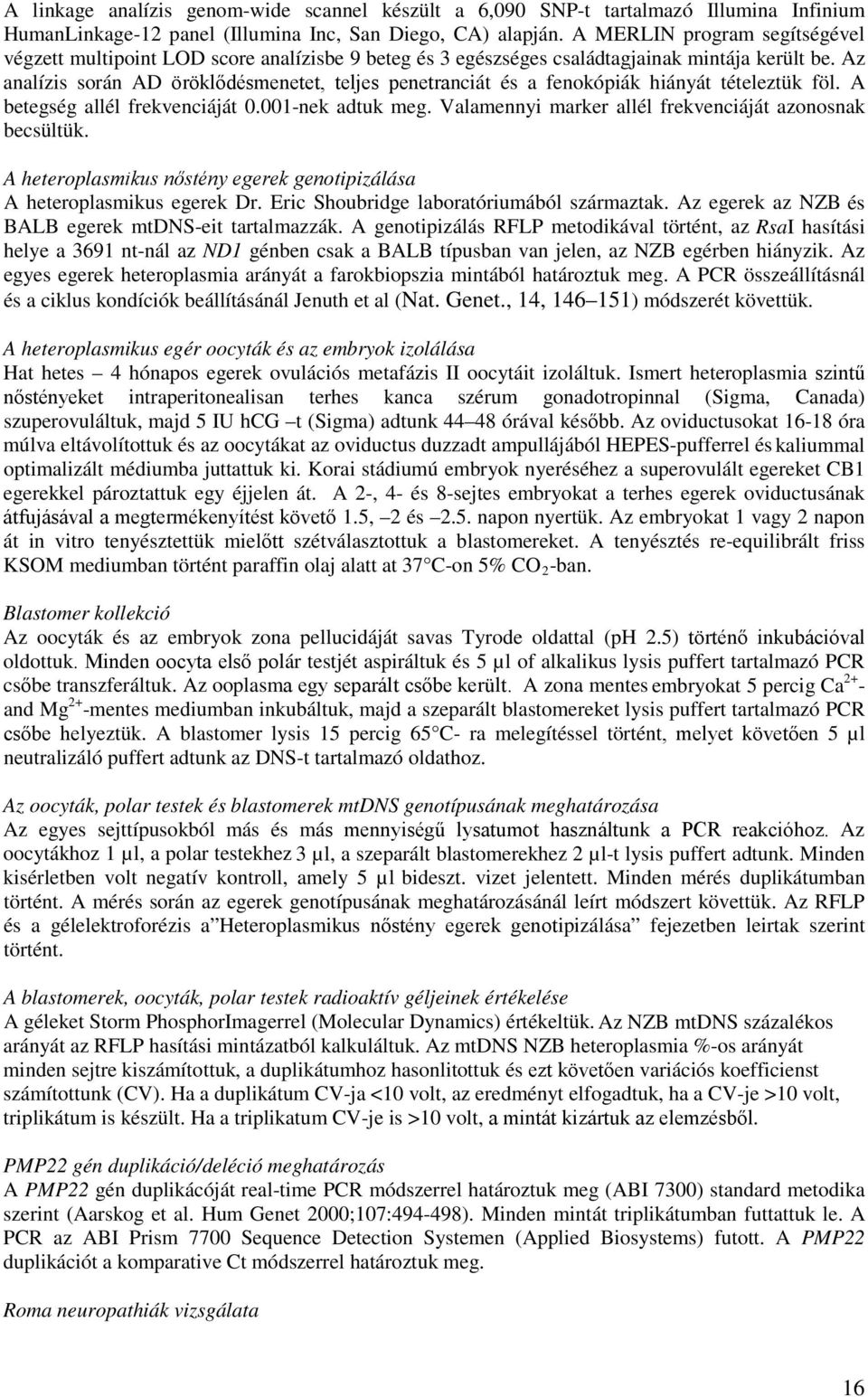Az analízis során AD öröklődésmenetet, teljes penetranciát és a fenokópiák hiányát tételeztük föl. A betegség allél frekvenciáját 0.001-nek adtuk meg.