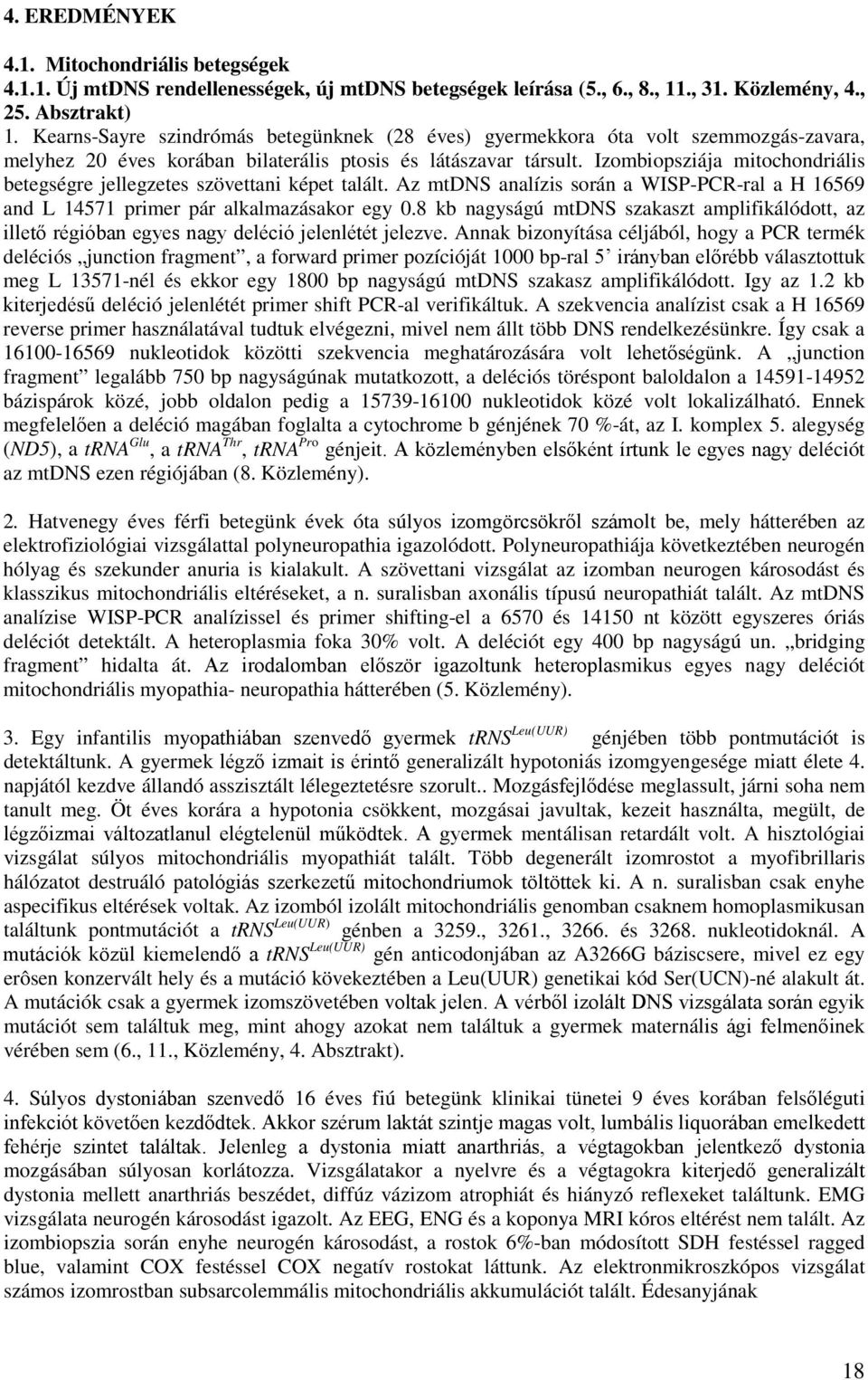 Izombiopsziája mitochondriális betegségre jellegzetes szövettani képet talált. Az mtdns analízis során a WISP-PCR-ral a H 16569 and L 14571 primer pár alkalmazásakor egy 0.