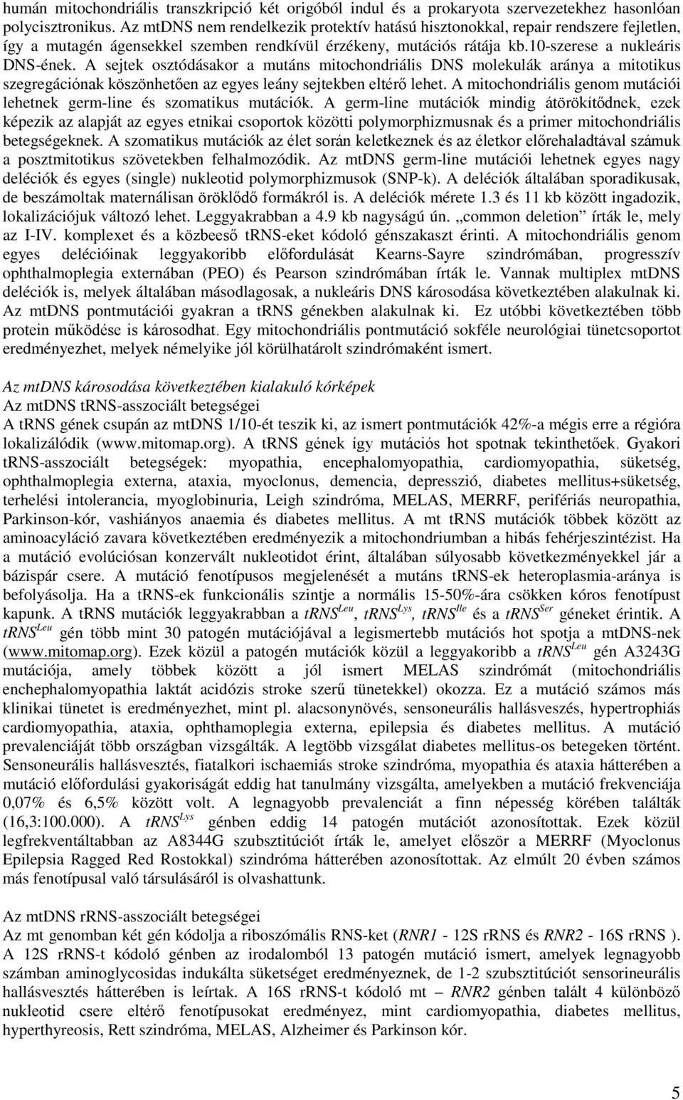 A sejtek osztódásakor a mutáns mitochondriális DNS molekulák aránya a mitotikus szegregációnak köszönhetően az egyes leány sejtekben eltérő lehet.