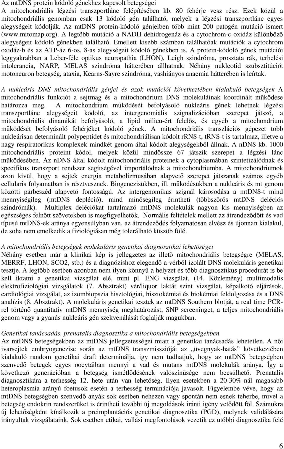 Az mtdns protein-kódoló génjeiben több mint 200 patogén mutáció ismert (www.mitomap.org). A legtöbb mutáció a NADH dehidrogenáz és a cytochrom-c oxidáz különböző alegységeit kódoló génekben található.