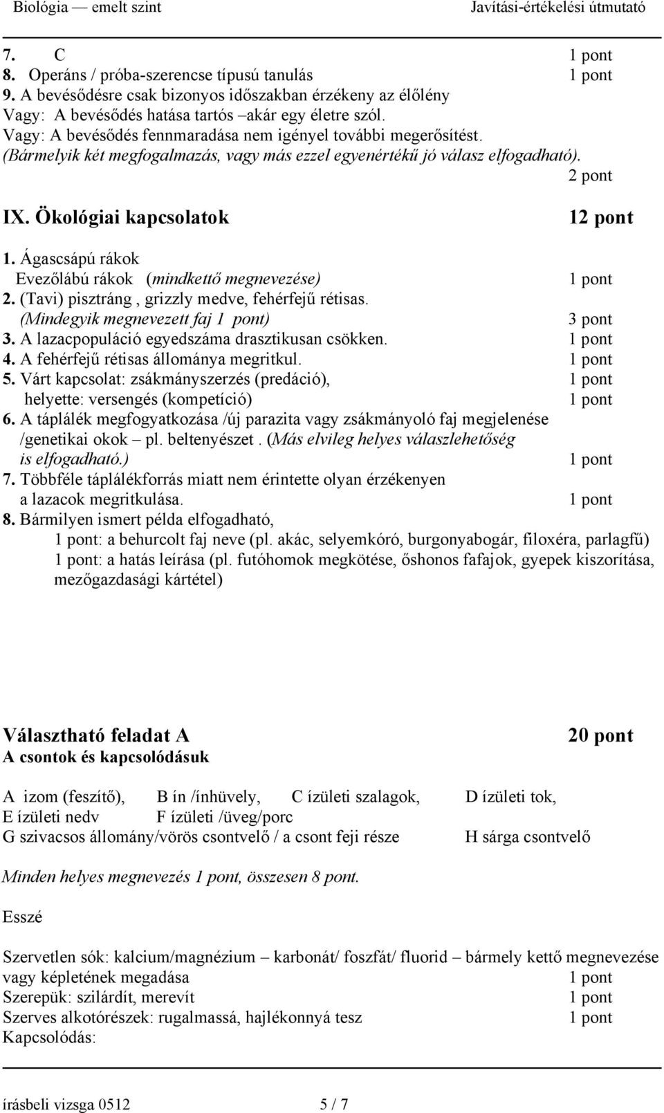 Ágascsápú rákok Evezőlábú rákok (mindkettő megnevezése) 2. (Tavi) pisztráng, grizzly medve, fehérfejű rétisas. (Mindegyik megnevezett faj ) 3 pont 3. A lazacpopuláció egyedszáma drasztikusan csökken.