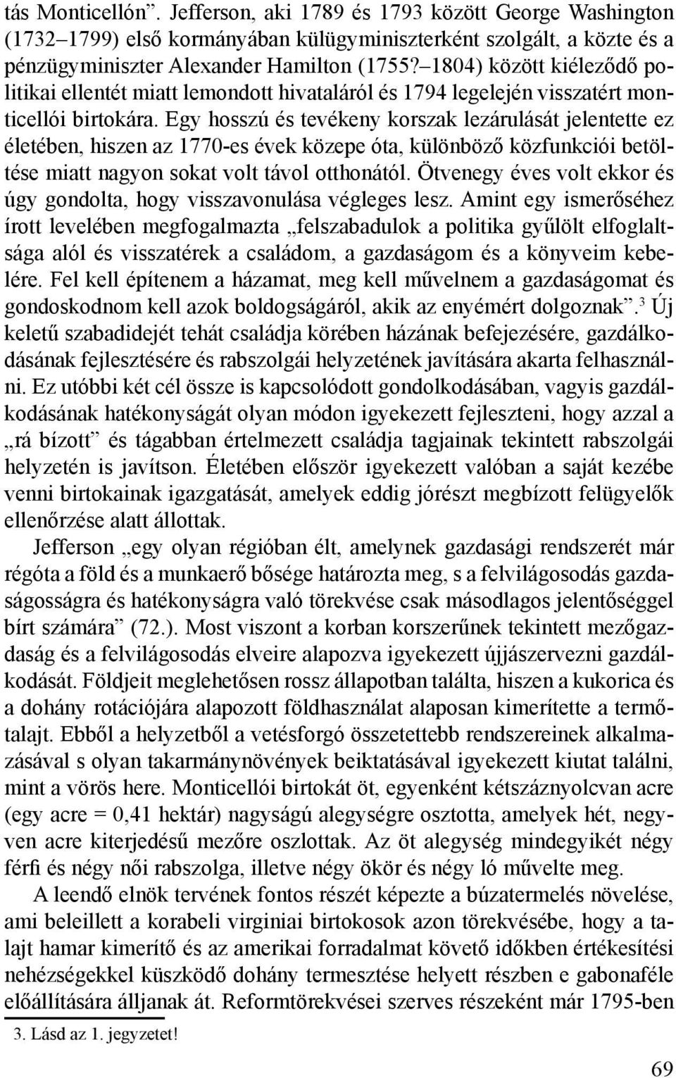 Egy hosszú és tevékeny korszak lezárulását jelentette ez életében, hiszen az 1770-es évek közepe óta, különböző közfunkciói betöltése miatt nagyon sokat volt távol otthonától.