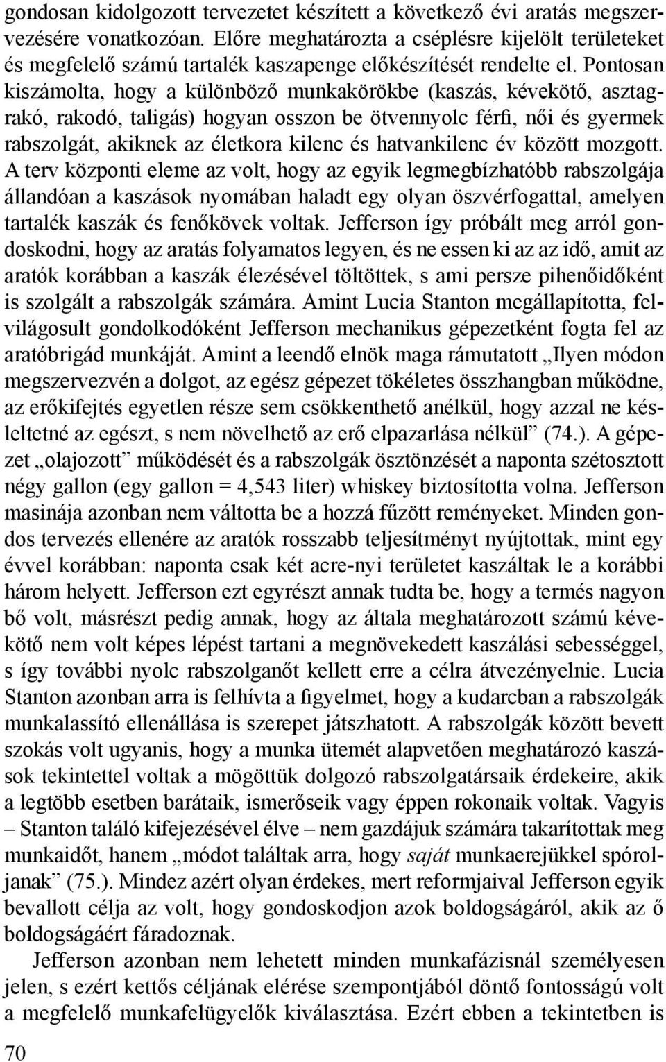 Pontosan kiszámolta, hogy a különböző munkakörökbe (kaszás, kévekötő, asztagrakó, rakodó, taligás) hogyan osszon be ötvennyolc férfi, női és gyermek rabszolgát, akiknek az életkora kilenc és