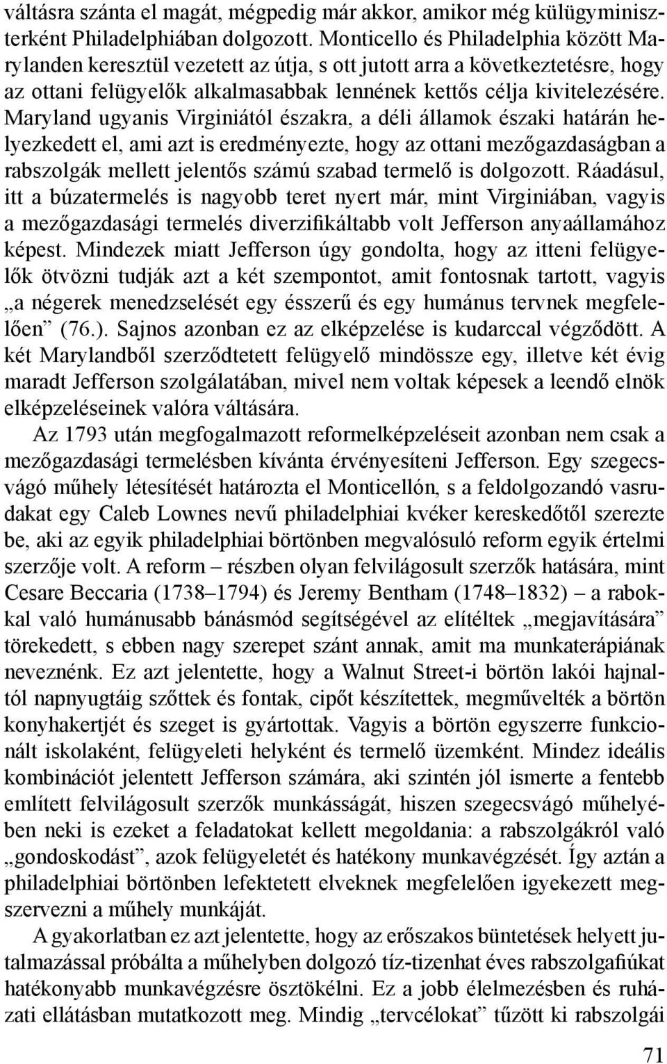 Maryland ugyanis Virginiától északra, a déli államok északi határán helyezkedett el, ami azt is eredményezte, hogy az ottani mezőgazdaságban a rabszolgák mellett jelentős számú szabad termelő is